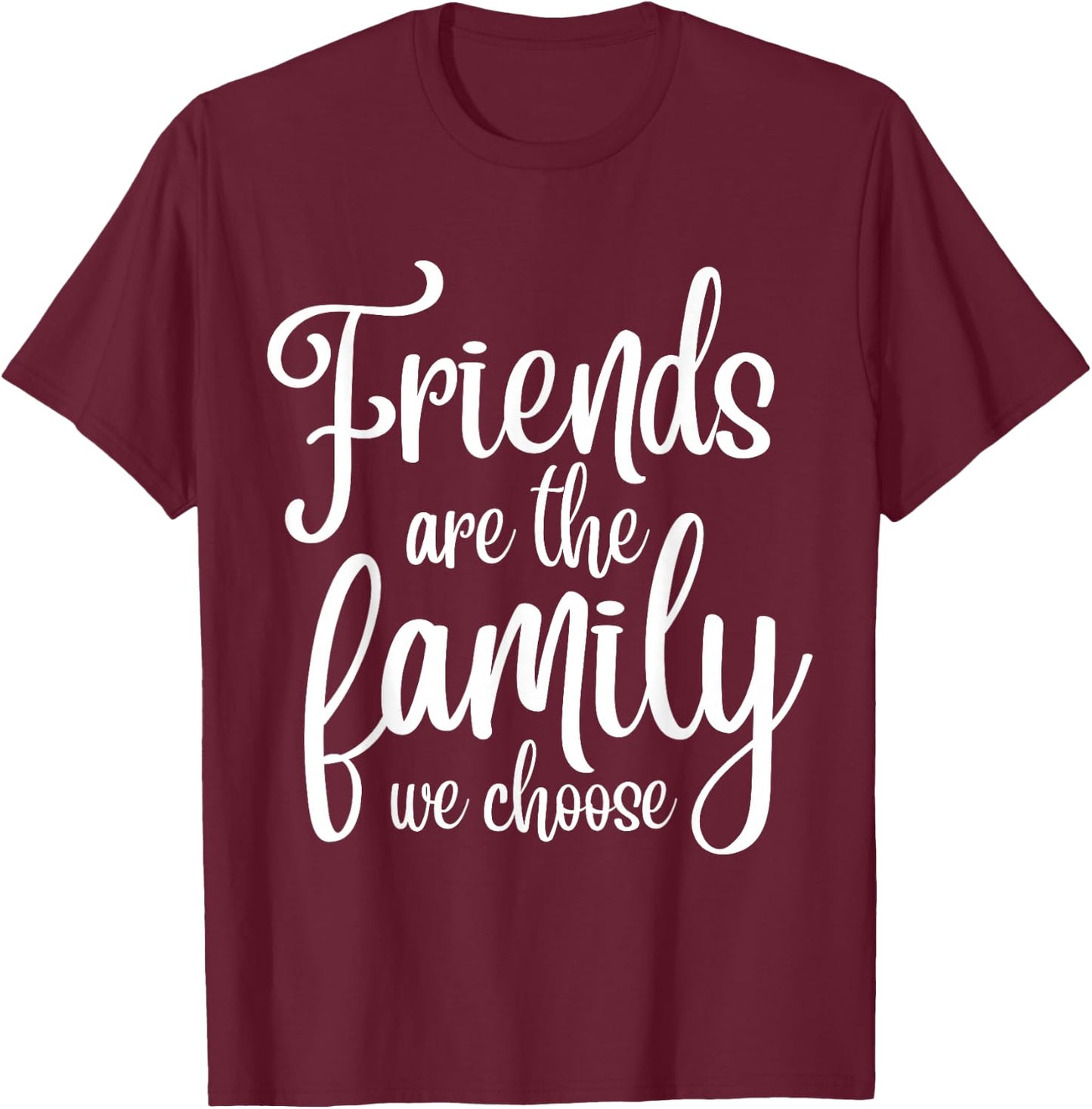 Friends Are The Famiy We Choose - Family Team Gift T-Shirt - T-Shirt | Maroon