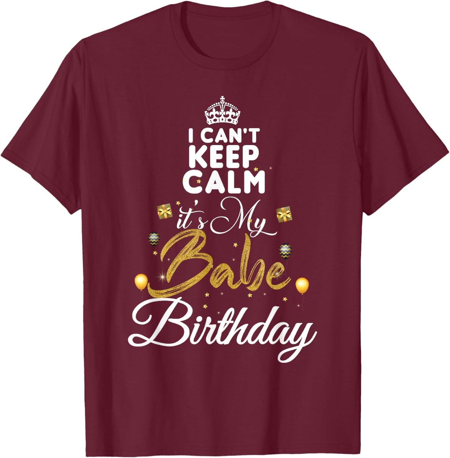 Birthday Babe - Keep Calm Its My Babe Birthday T-Shirt - T-Shirt | Maroon