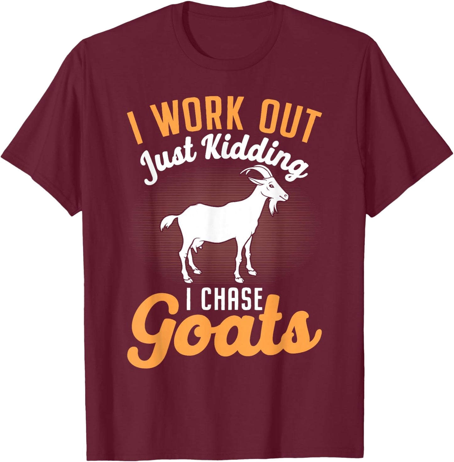 I Work Out Just Kidding I Chase Goats T-Shirt - T-Shirt | Maroon