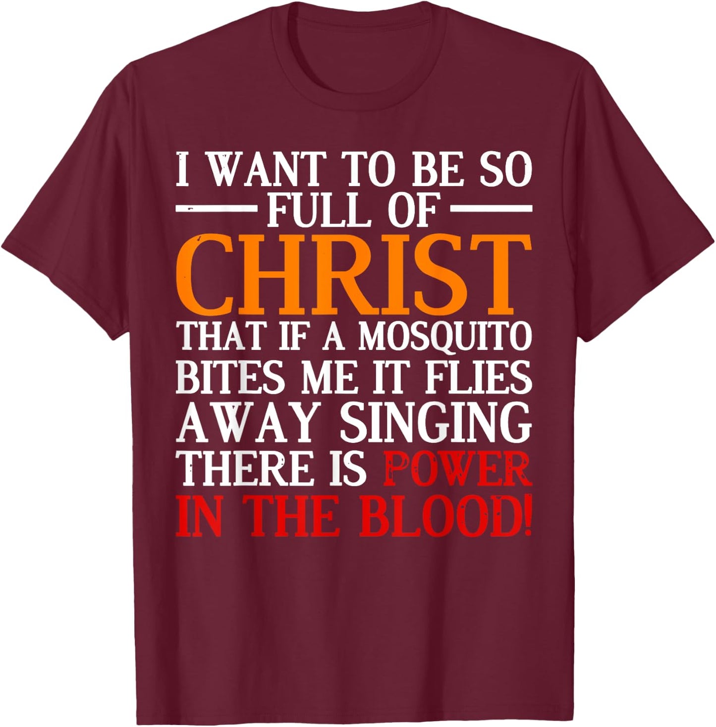 I Want To Be So Full Of Christ That If A Mosquito Bites Me T-Shirt - T-Shirt | Maroon