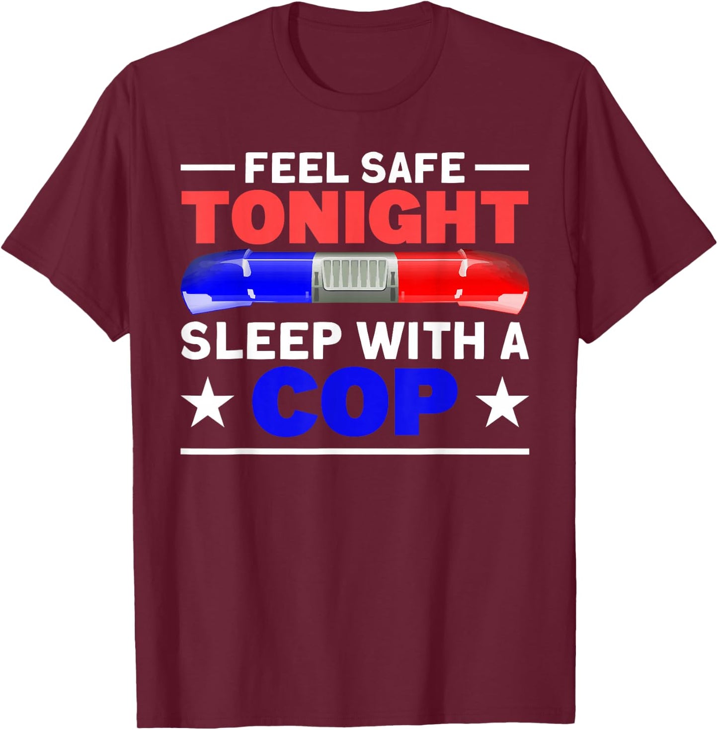 Feel Safe Tonight Sleep with A Cop - Funny Police Humor T-Shirt - T-Shirt | Maroon