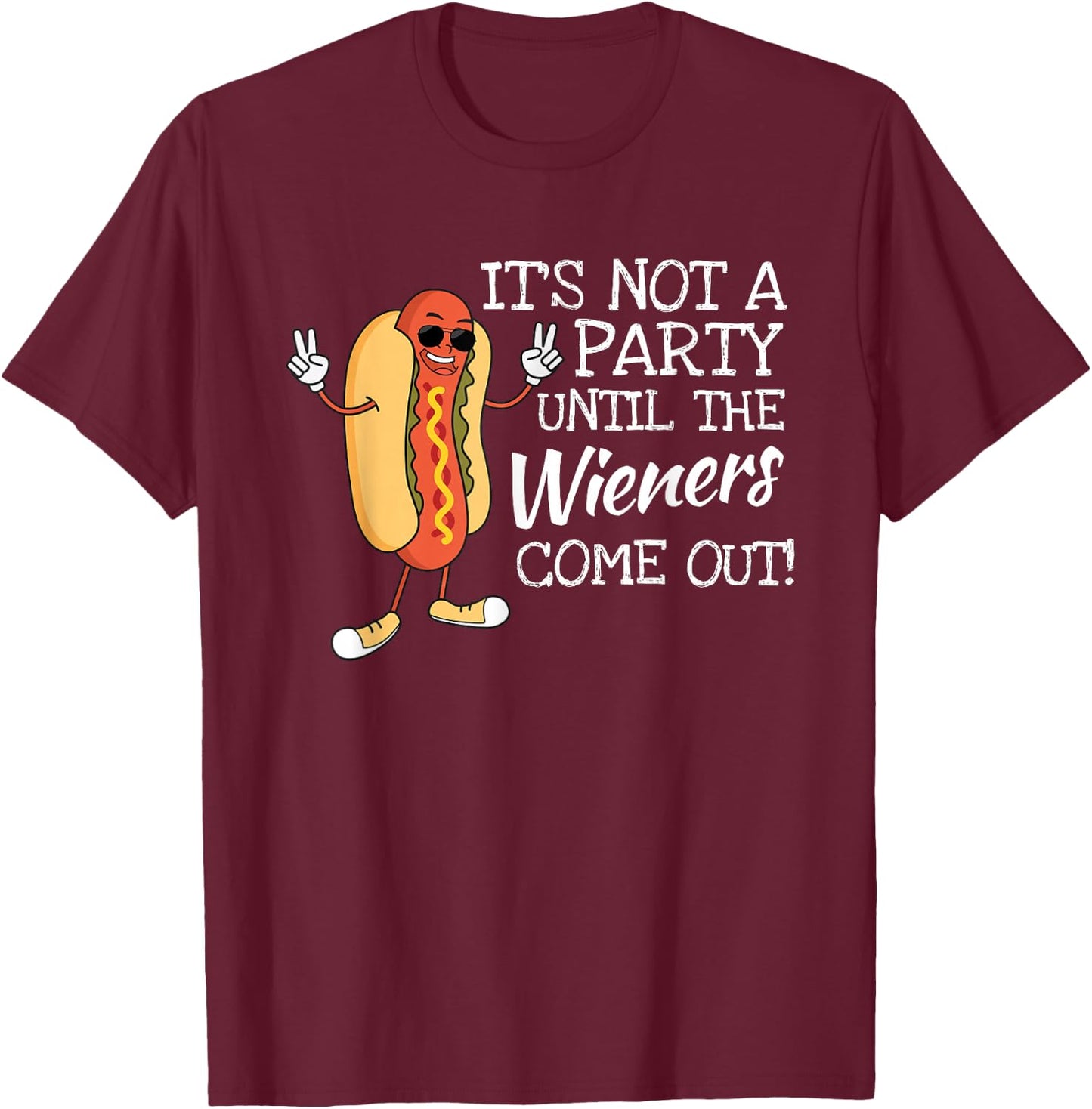 It´s Not A Party Until The Wieners Come Out For Fast Food T-Shirt - T-Shirt | Maroon