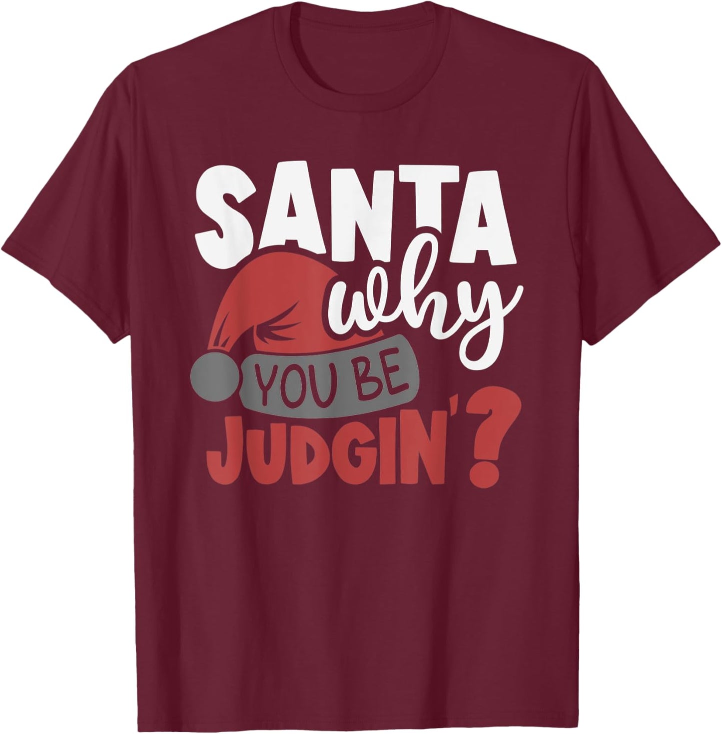 Santa Why You Be Judging? Funny Santa T-Shirt - T-Shirt | Maroon