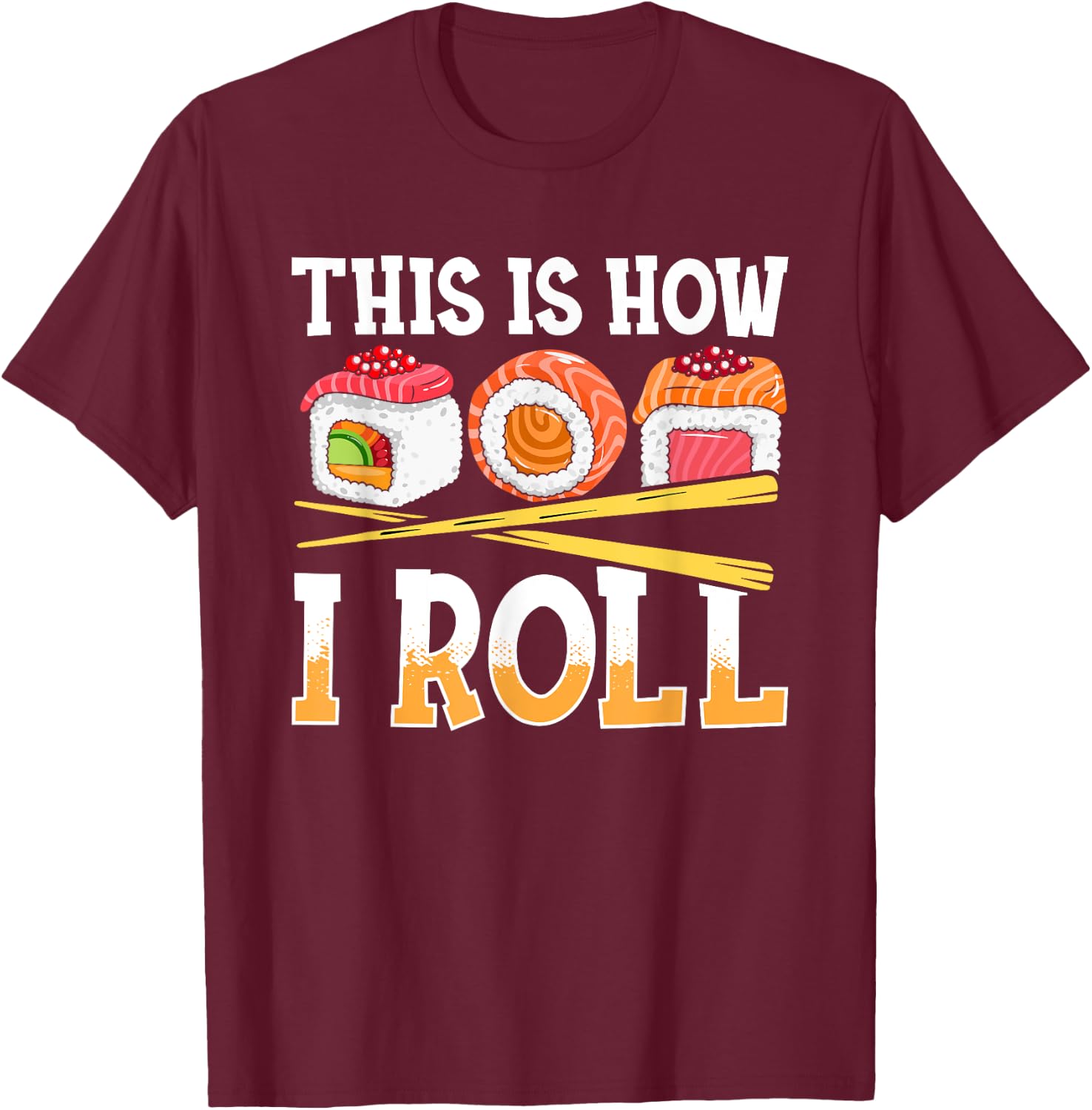 Funny This Is How I Roll Sushi Japanese Anime Food Lover T-Shirt - T-Shirt | Maroon