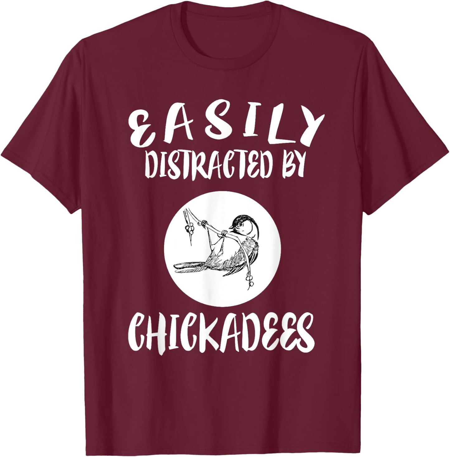 Easily Distracted By Chickadees Birds Animal T-Shirt - T-Shirt | Maroon