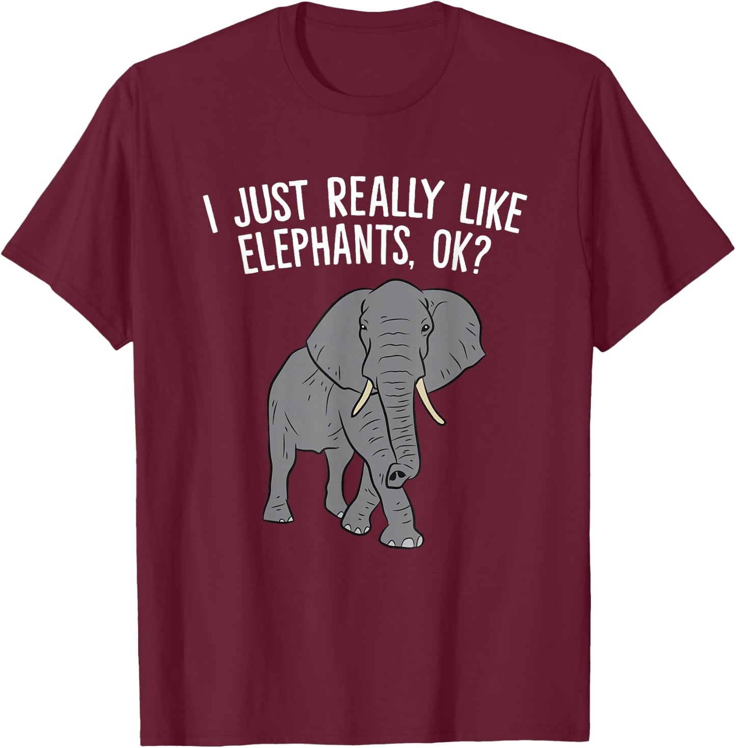 I Just Really Like Elephants, Ok? Love Elephants T-Shirt - T-Shirt | Maroon