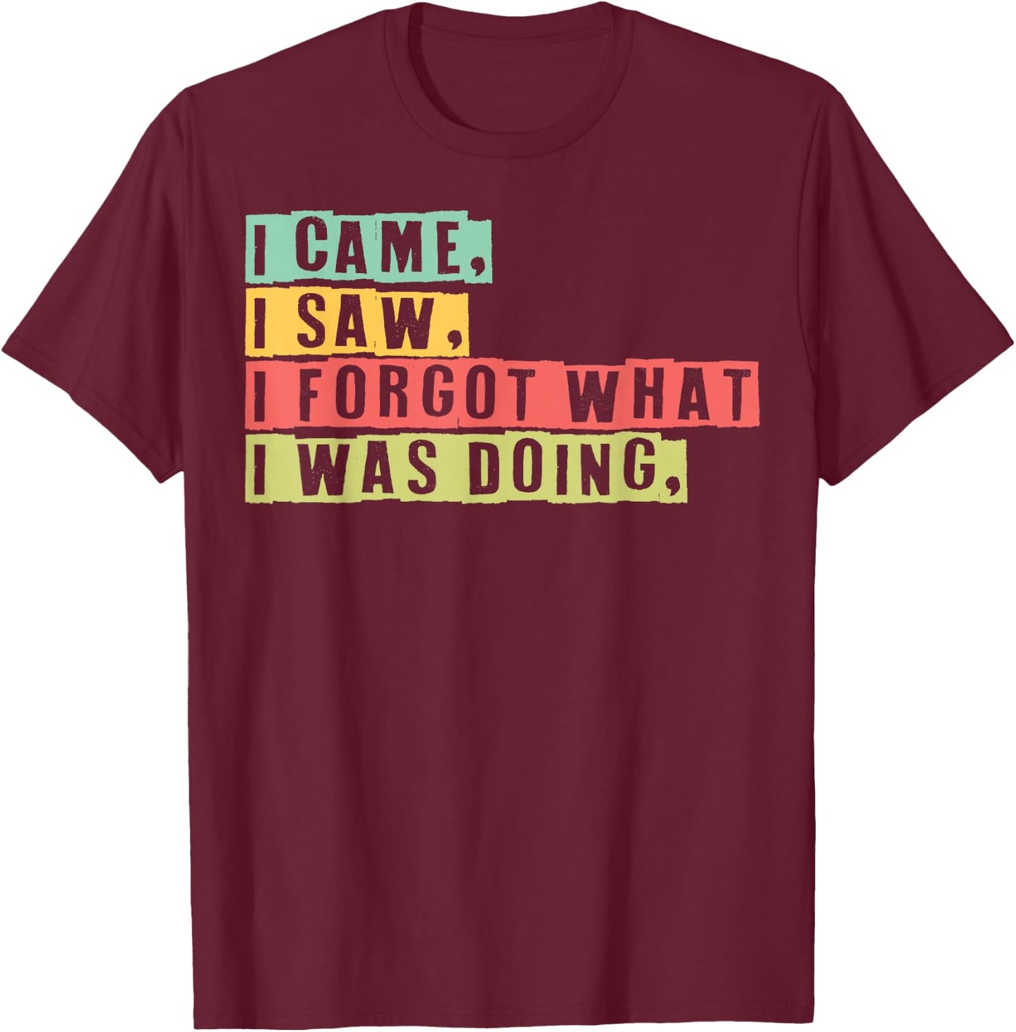 Funny Forgetfulness I Came I Saw I Forgot Memory Loss T-Shirt - T-Shirt | Maroon