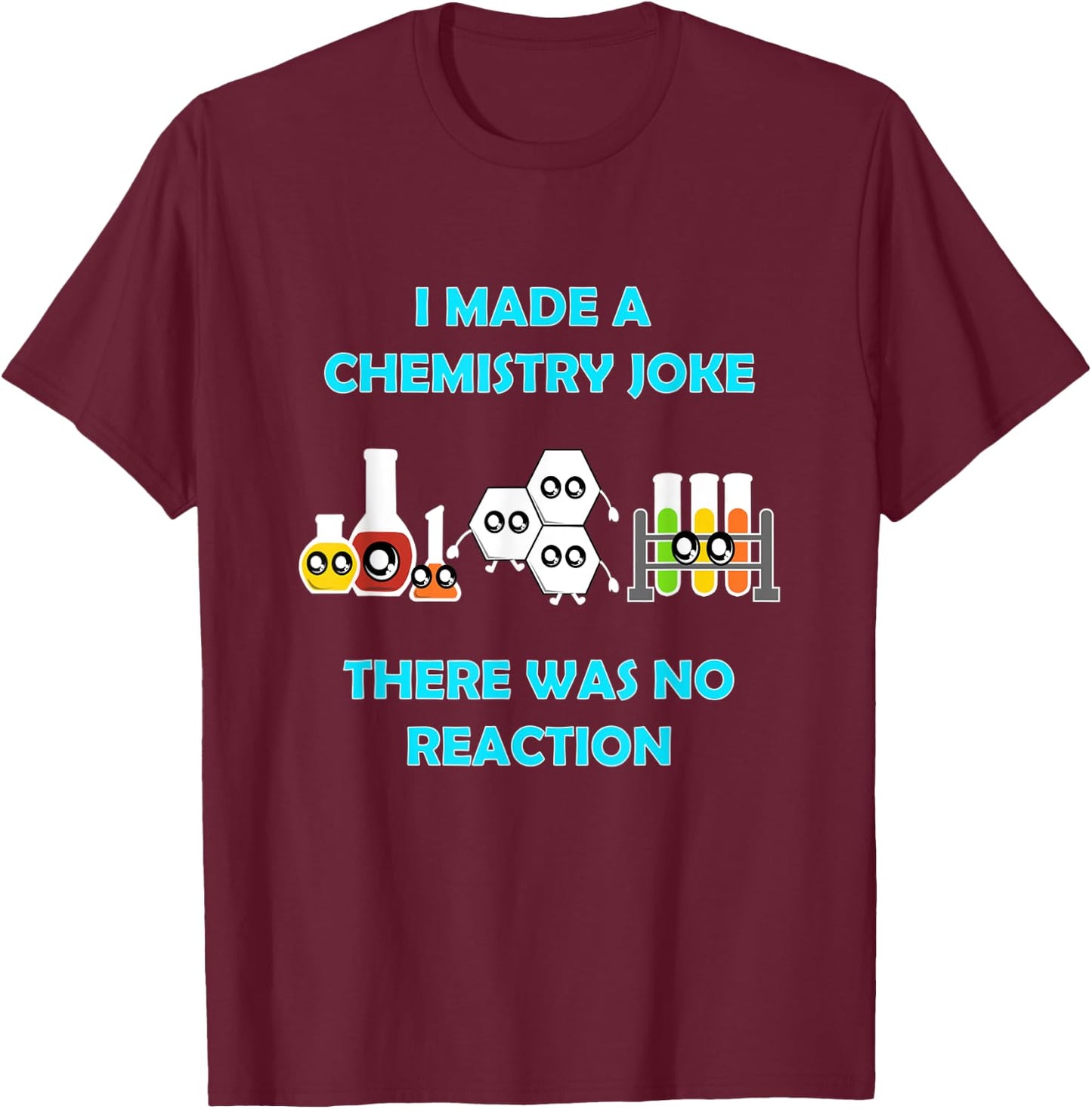 I Made A Chemistry Joke There Was No Reaction Gift T-Shirt - T-Shirt | Maroon