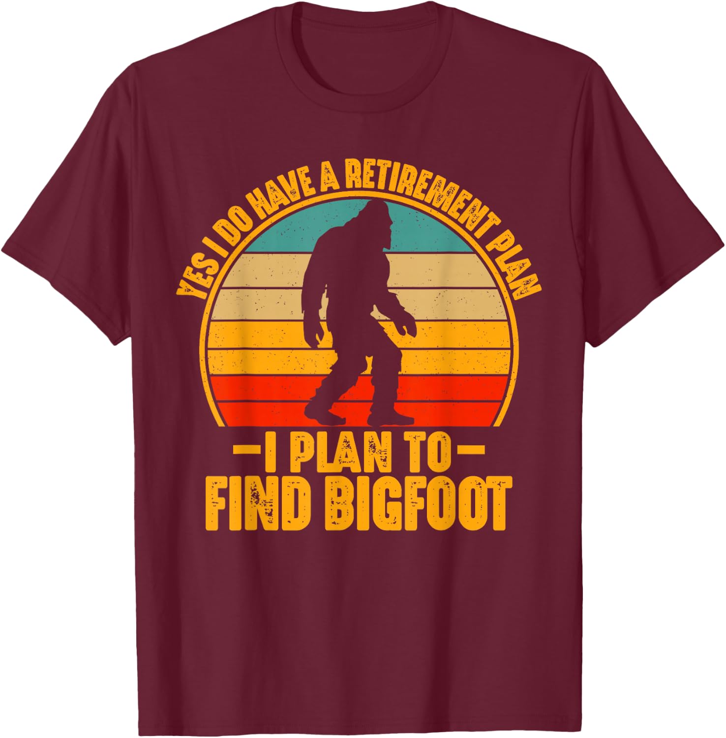 Funny Sasquatch I Do Have A Retirement Plan to Find Bigfoot T-Shirt - T-Shirt | Maroon