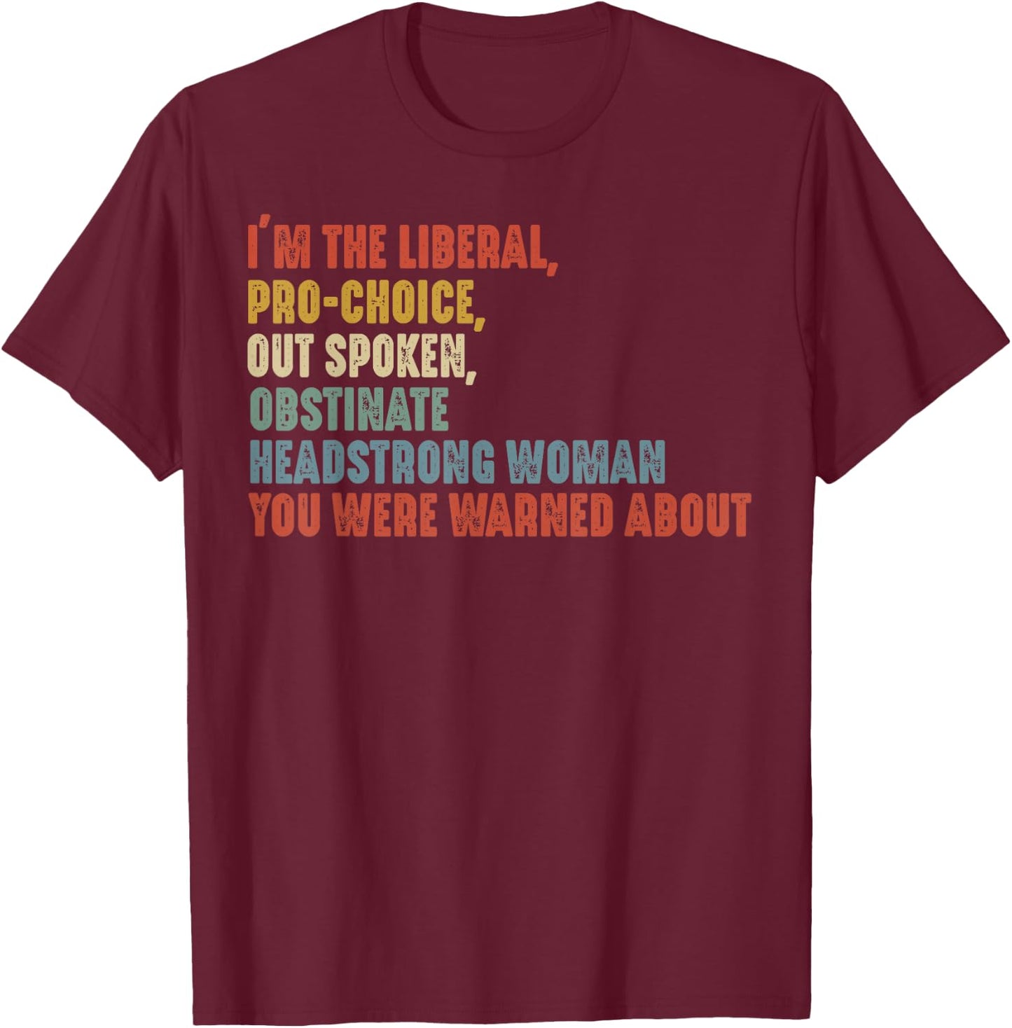 I'm The Liberal Pro Choice Outspoken Obstinate Headstrong , Small T-Shirt - T-Shirt | Maroon