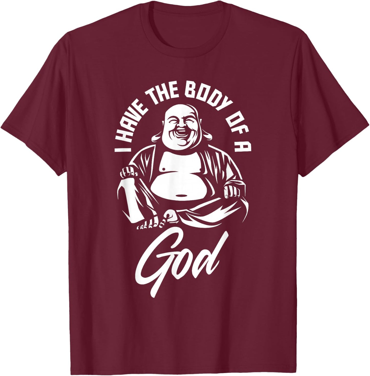 I Have The Body of A God Buddha Funny Fat Guy and Dad BOD T-Shirt - T-Shirt | Maroon