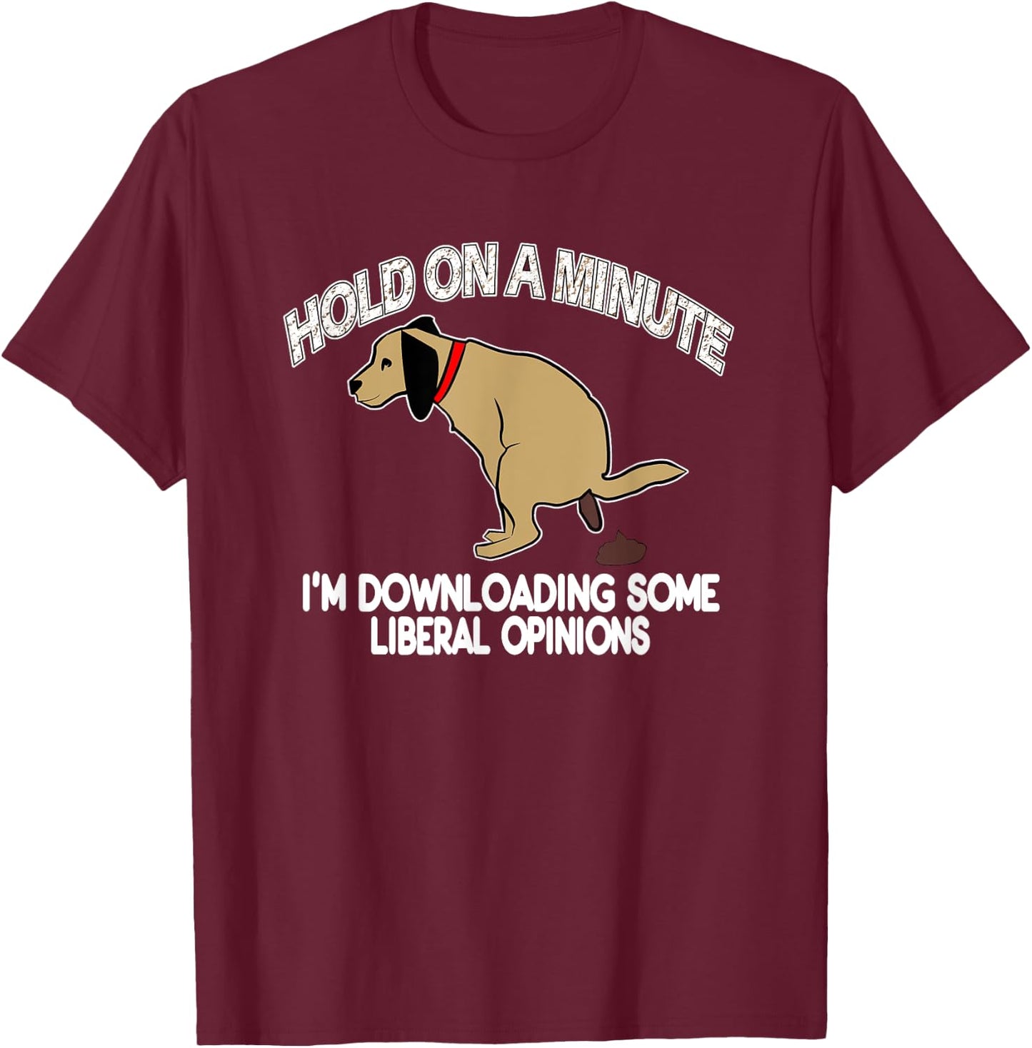 Funny Conservative Politics Liberal Opinions Pooping Dog T-Shirt - T-Shirt | Maroon