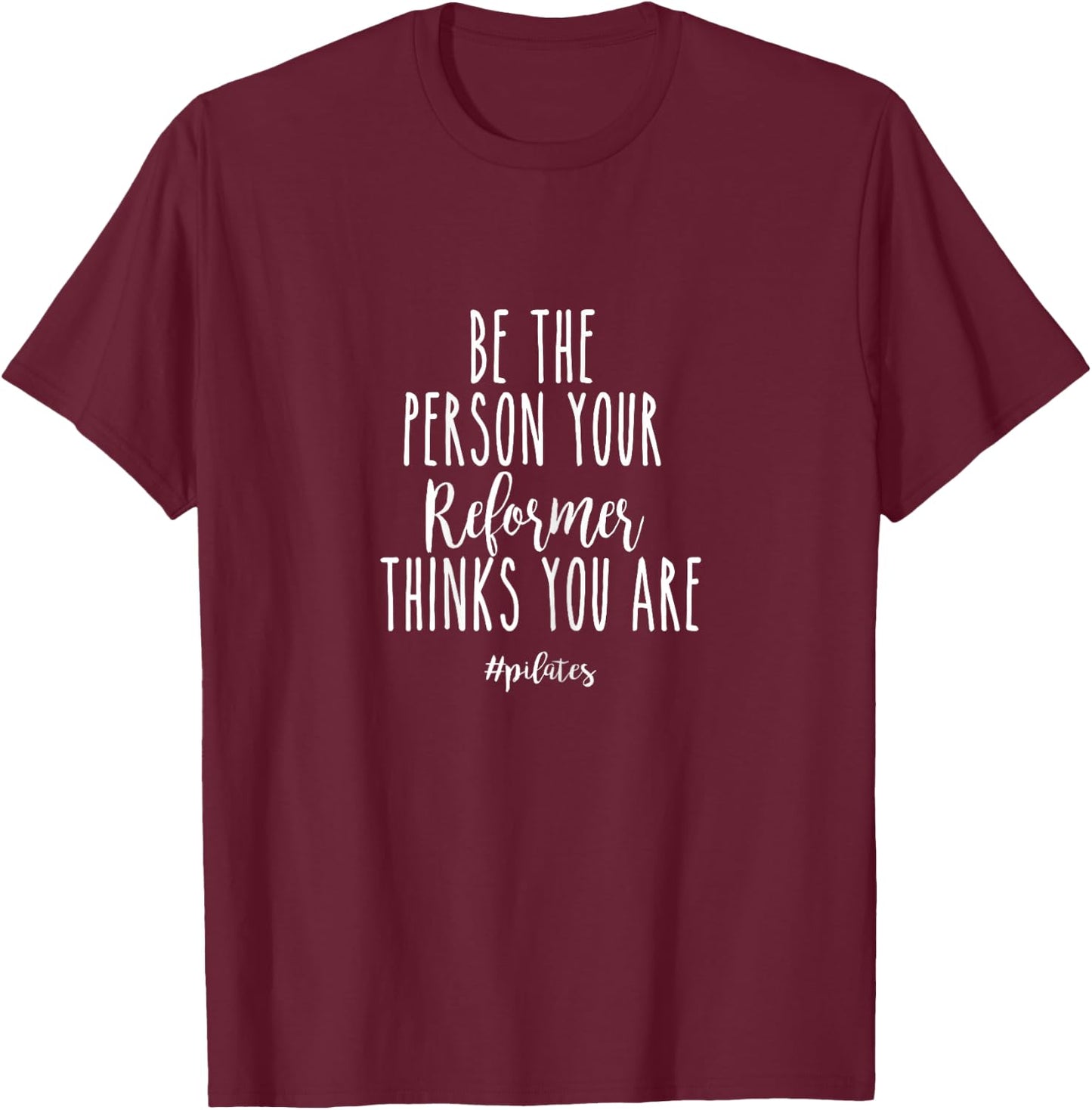Be The Person Your Reformer Thinks You are Funny Pilates T-Shirt - T-Shirt | Maroon