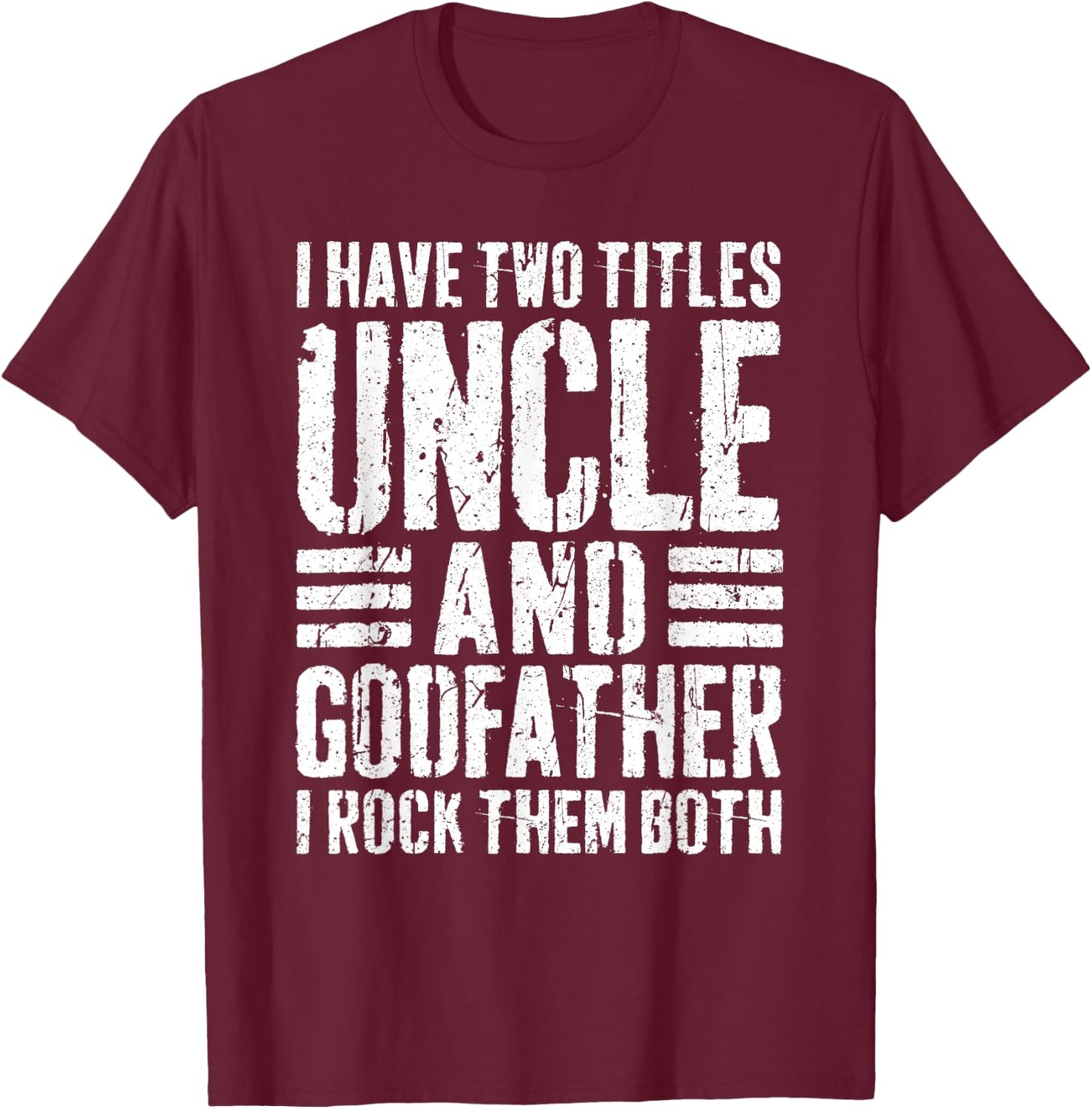 I Have Two Titles Uncle And Godfather Shirt Men Fathers Day T-Shirt - T-Shirt | Maroon