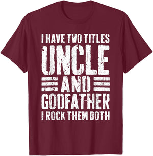 I Have Two Titles Uncle And Godfather Shirt Men Fathers Day T-Shirt - T-Shirt | Maroon