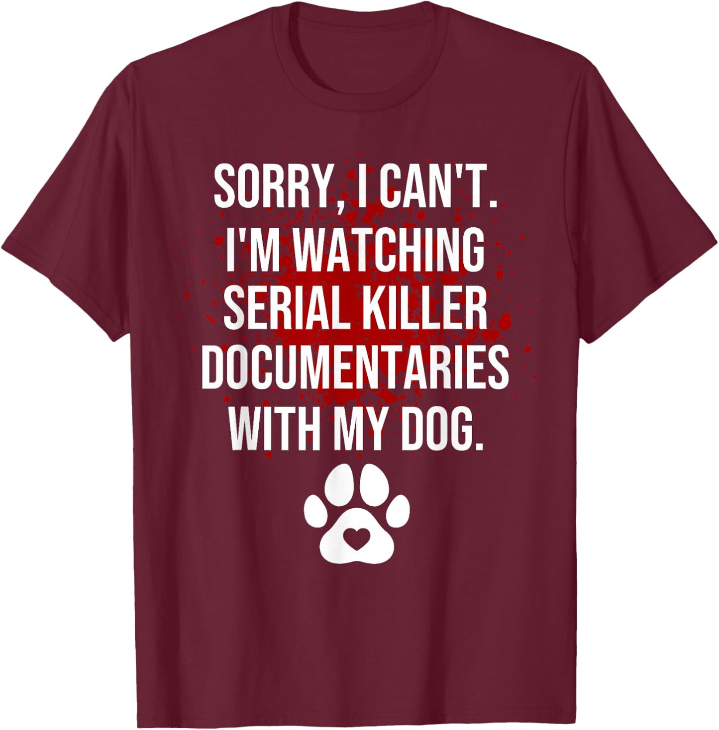 Funny Sorry I Can't I'm Watching Serial Killer with My Dog T-Shirt - T-Shirt | Maroon