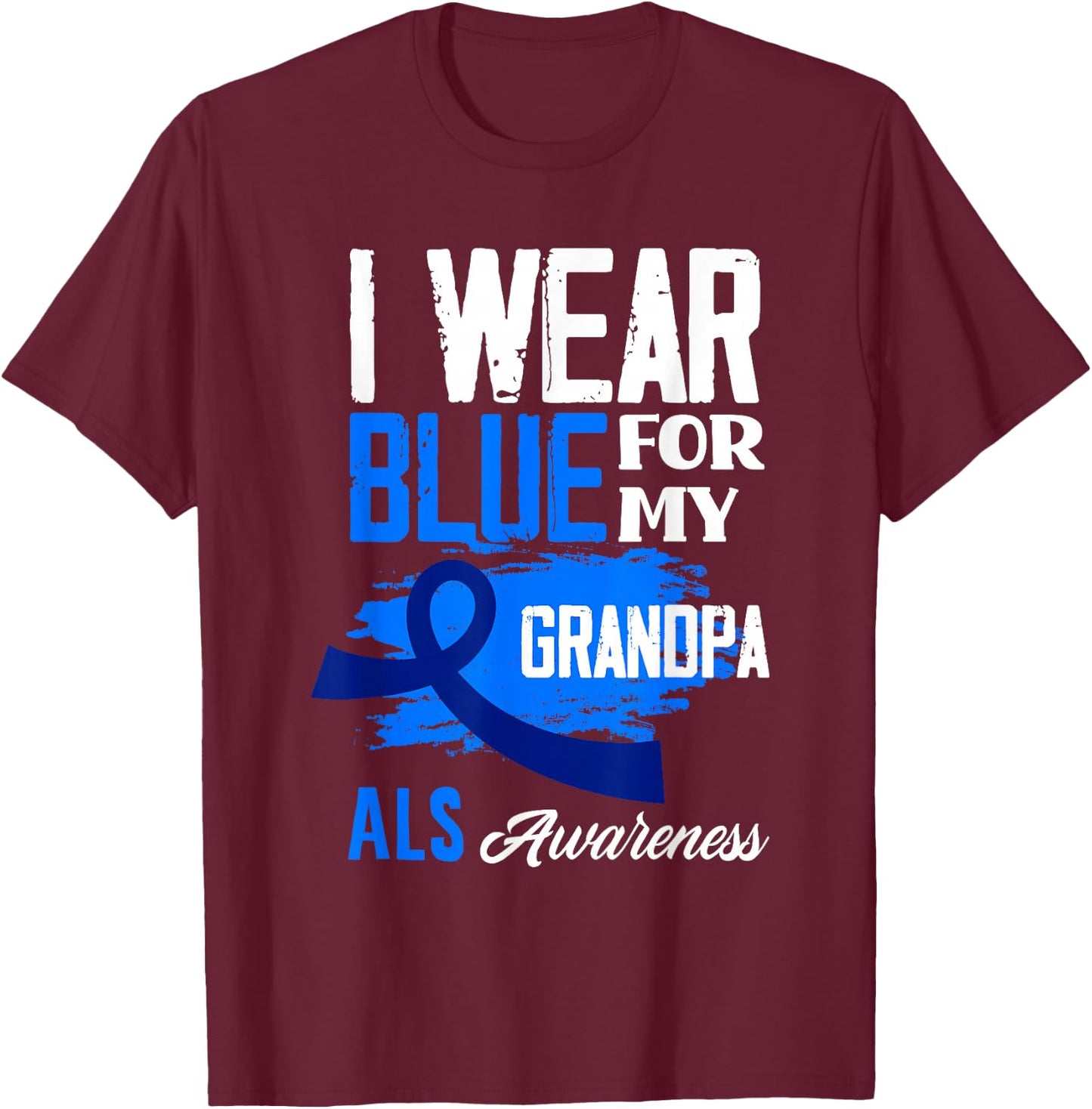 I Wear Blue For My Grandpa Support ALS Awareness T-Shirt - T-Shirt | Maroon