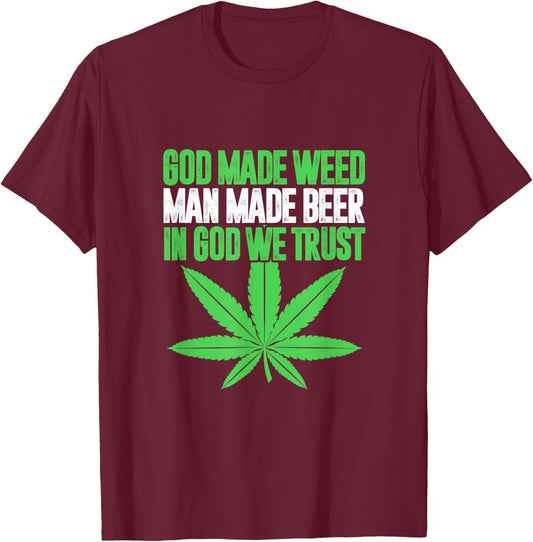 God Made Weed Man Made Beer In God We Trust Funny Cannabis T-Shirt - T-Shirt | Maroon