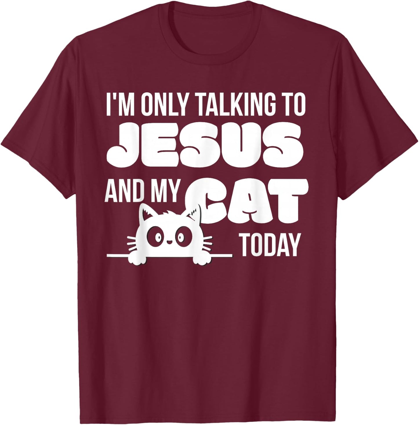 I'm only talking to Jesus and my cat today funny cat lover T-Shirt - T-Shirt | Maroon