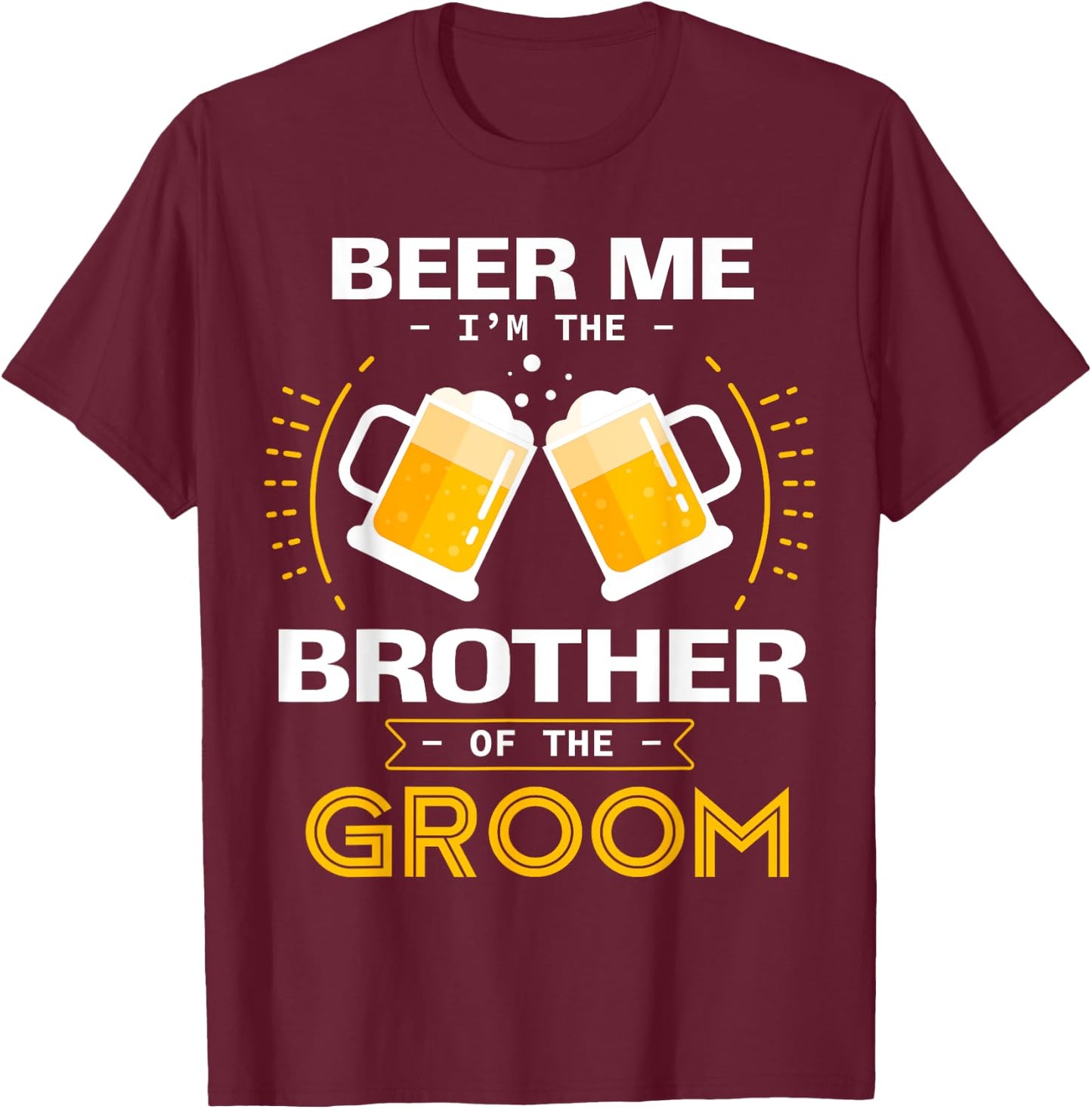 Beer Me I'm The Brother Of The Groom Alcohol Drinking Team T-Shirt - T-Shirt | Maroon