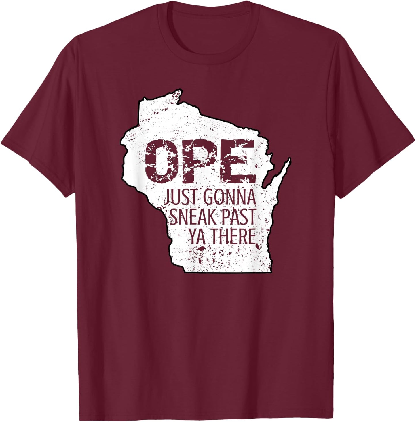 Funny Phrase Just Gonna Sneak Past Ya Ope Wisconsin Meme T-Shirt - T-Shirt | Maroon
