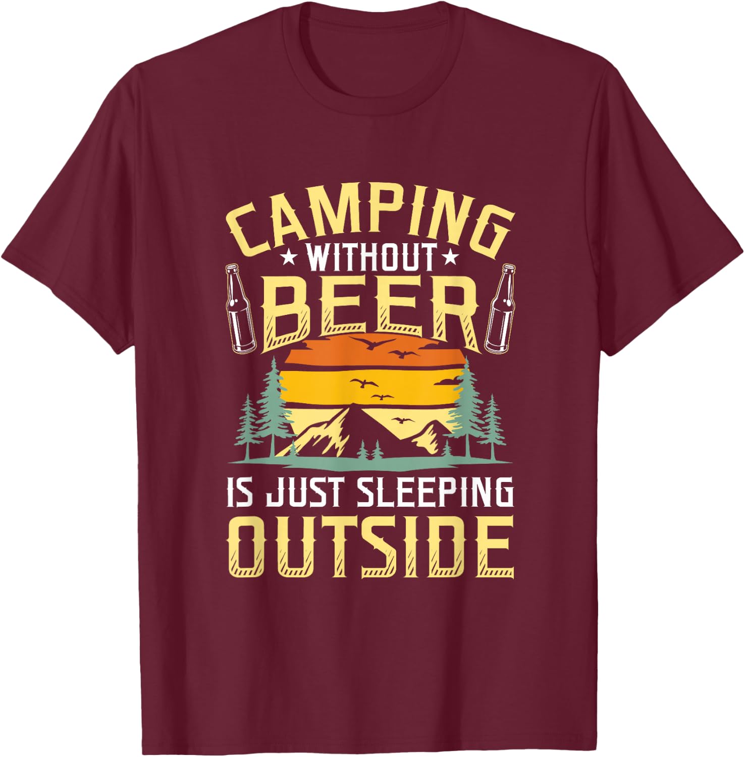 Camping Without Beer Is Just Sleeping Outside Camping T-Shirt - T-Shirt | Maroon