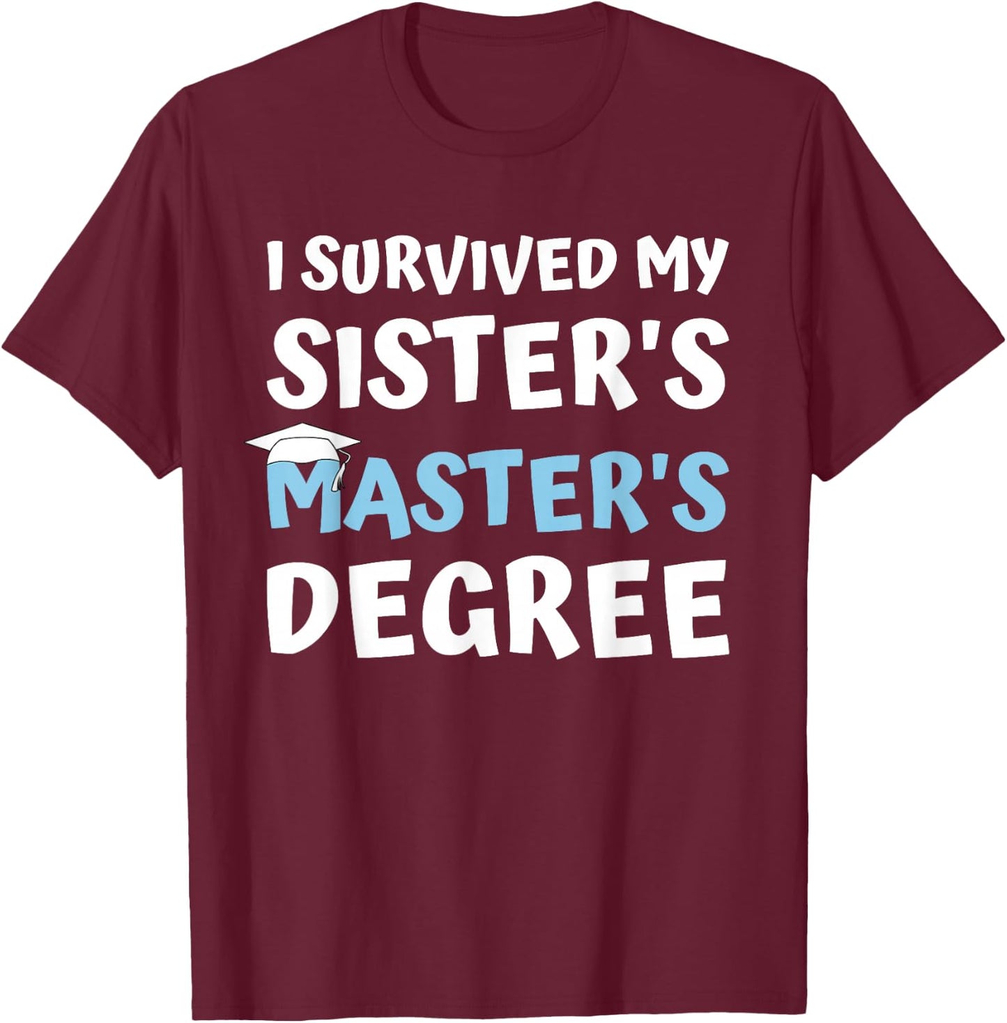 I Survived My Sister's Master's Degree College Graduation T-Shirt - T-Shirt | Maroon