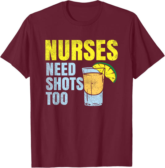 Nurses Need Shots Too, Nurse Drinking, Funny Nursing T-Shirt - T-Shirt | Maroon