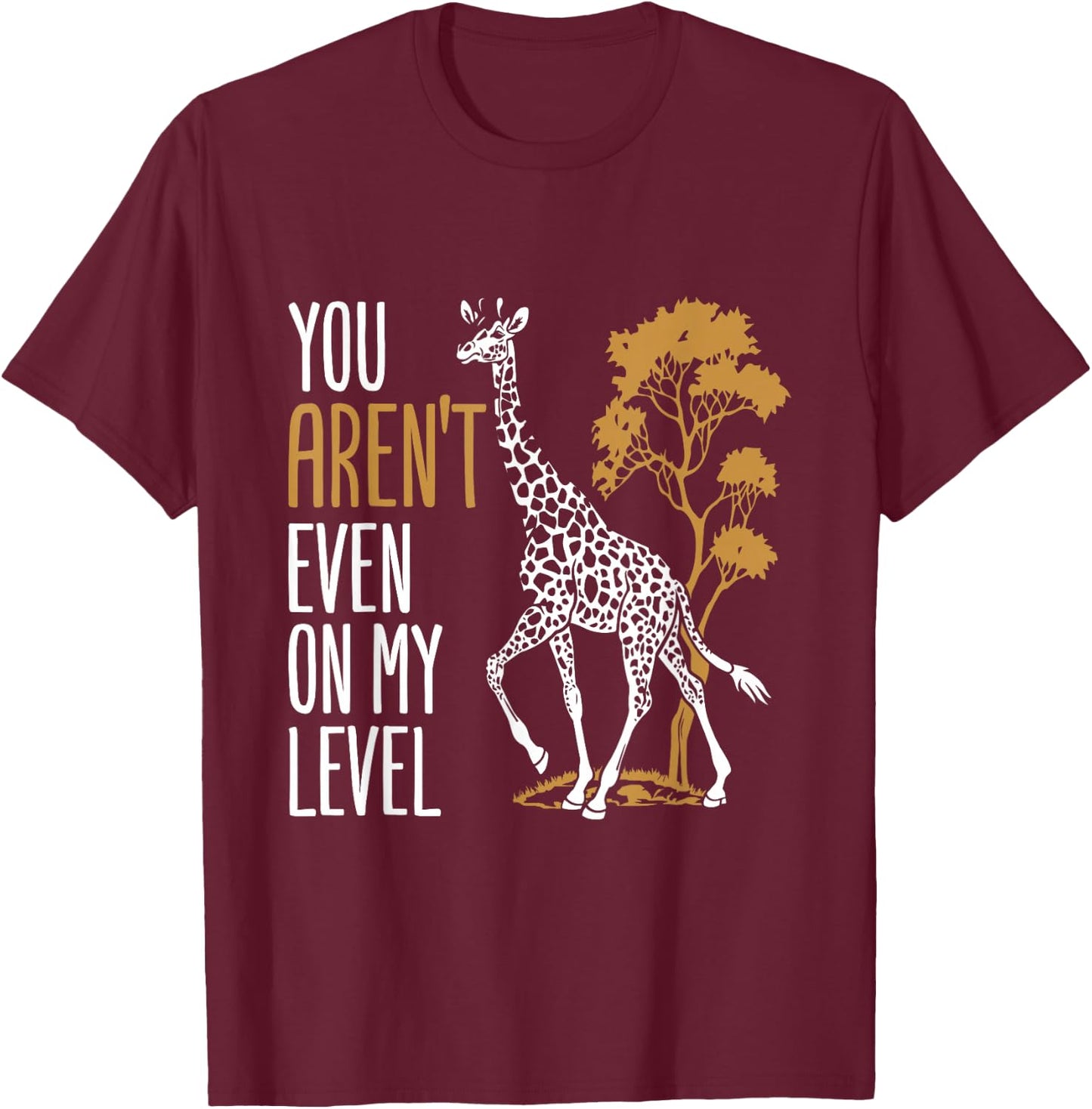 You Aren't Even on My Level - Funny Giraffe Gift T-Shirt - T-Shirt | Maroon