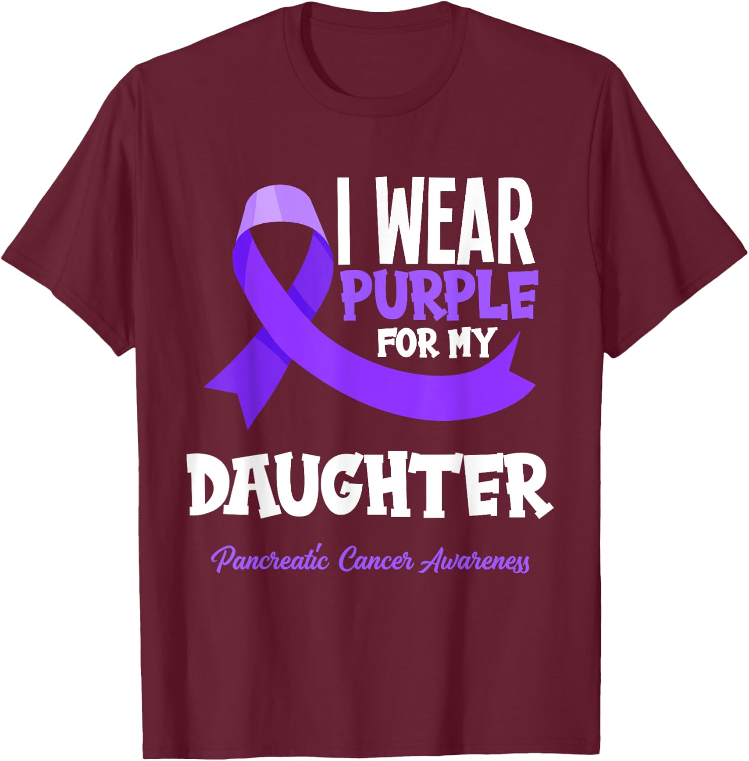 I Wear Purple For My Daughter Pancreatic Cancer Awareness T-Shirt - T-Shirt | Maroon