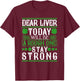 Dear Liver Today Will Be A Rough One Stay Strong T-Shirt - T-Shirt | Maroon