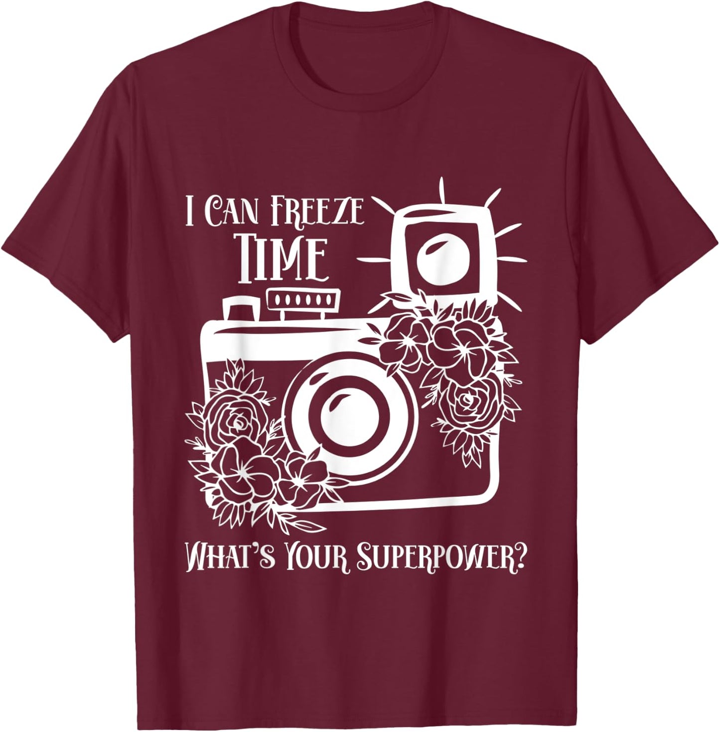 I Can Freeze Time What's Your Superpower? Photographer T-Shirt - T-Shirt | Maroon