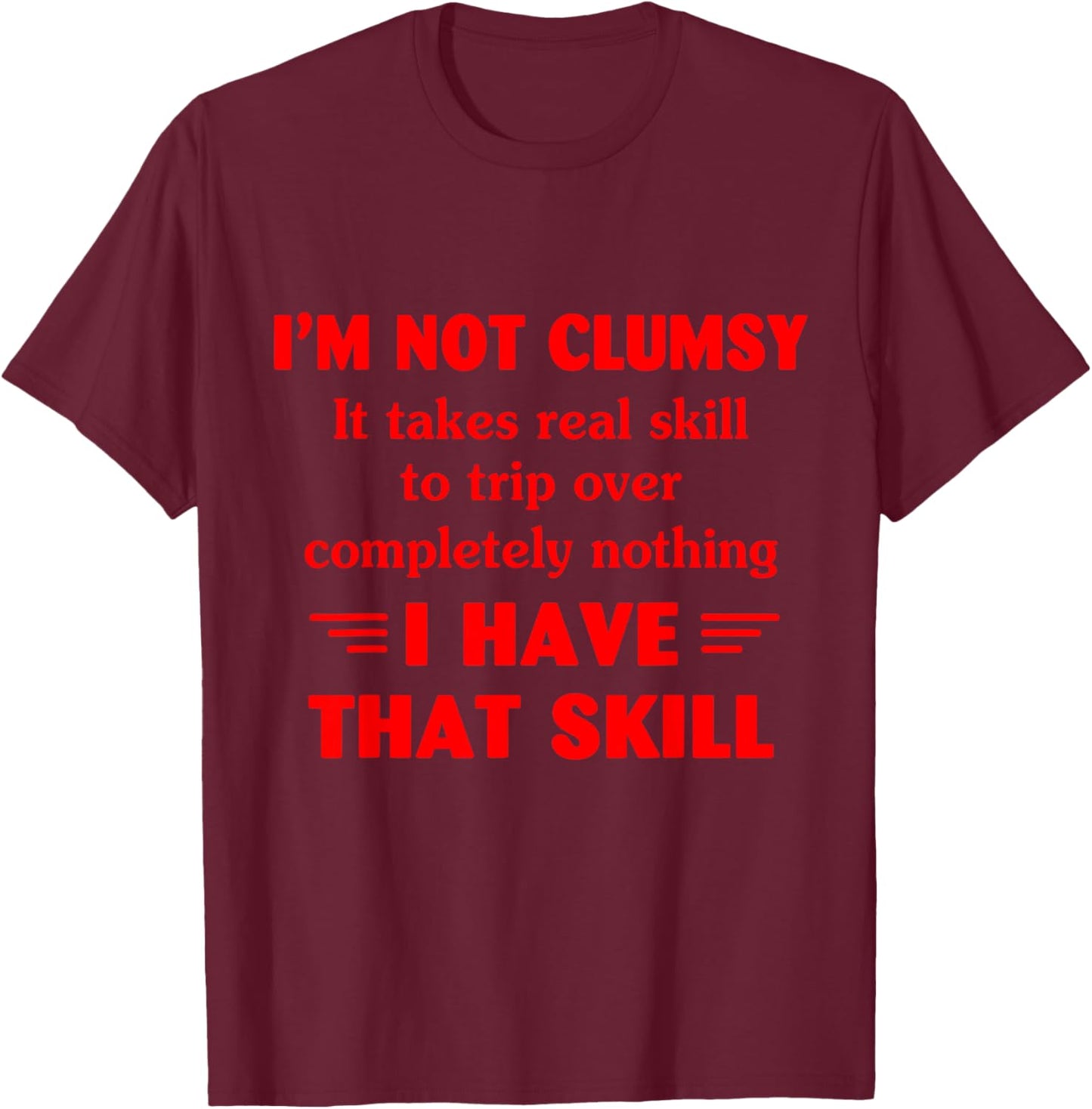 I'm Not Clumsy It Takes Real Skill To Trip Over Funny T-Shirt - T-Shirt | Maroon