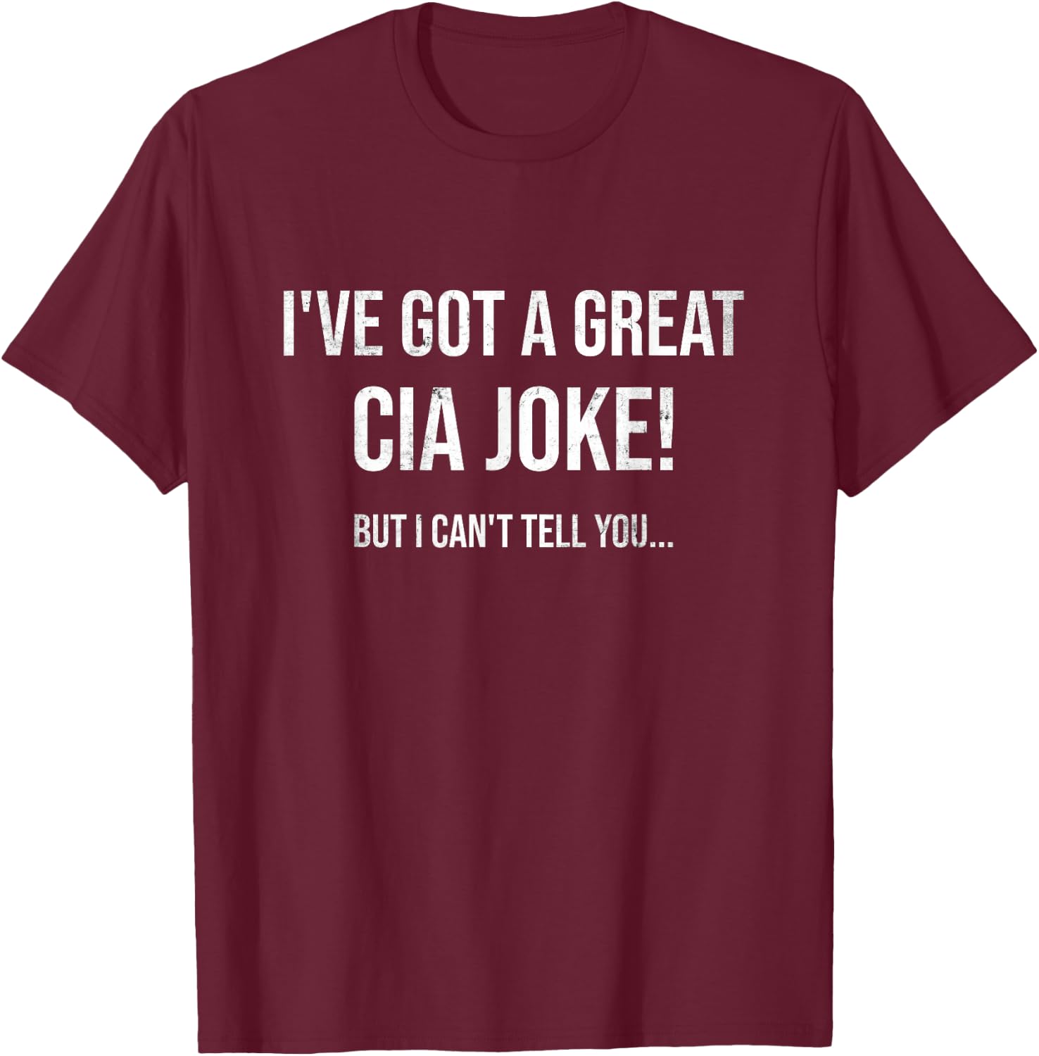 I've Got A Great CIA Joke | Funny Law Enforcement Gift T-Shirt - T-Shirt | Maroon