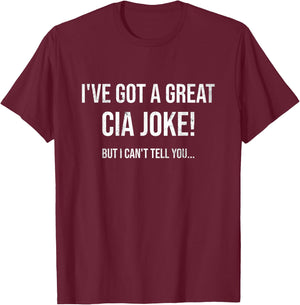I've Got A Great CIA Joke | Funny Law Enforcement Gift T-Shirt - T-Shirt | Maroon