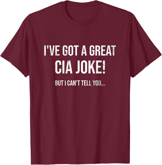 I've Got A Great CIA Joke | Funny Law Enforcement Gift T-Shirt - T-Shirt | Maroon