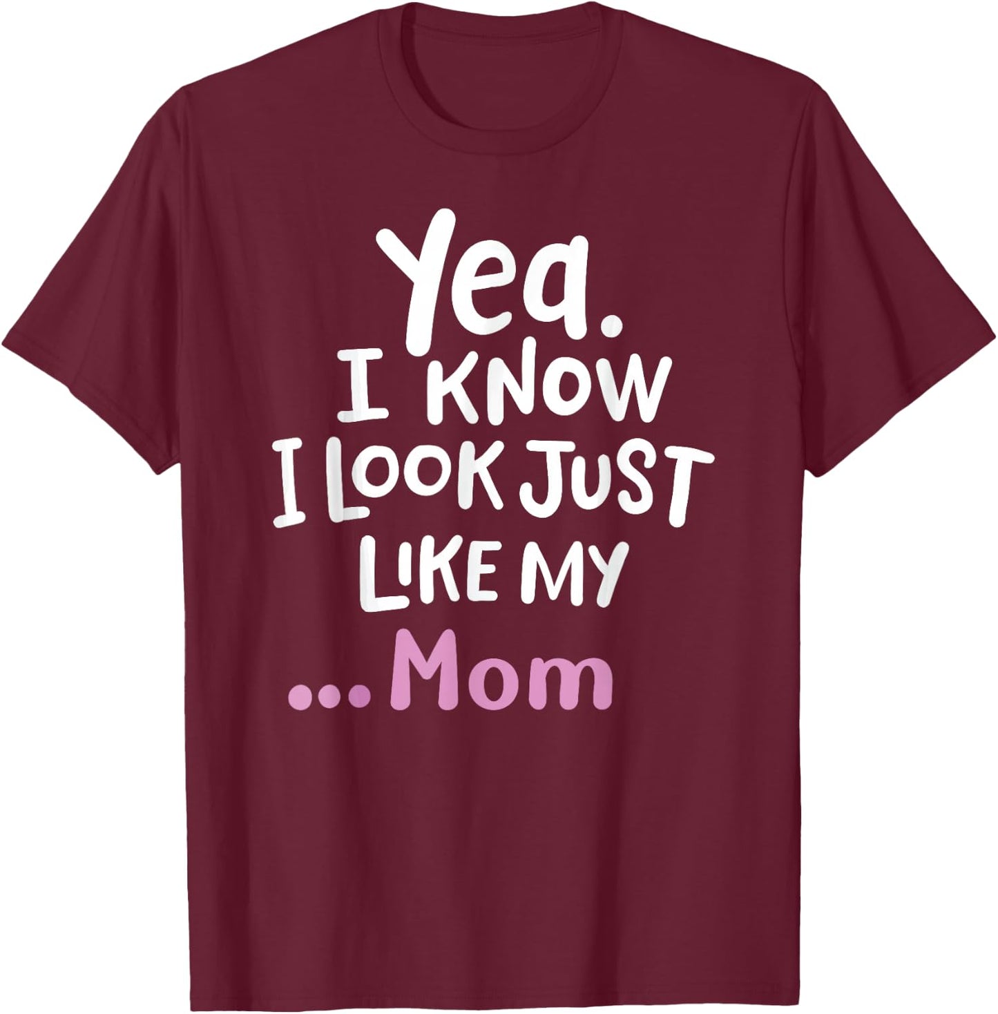 Yes I Know I Look Like My Mom Funny Daughter My Mom Print T-Shirt - T-Shirt | Maroon