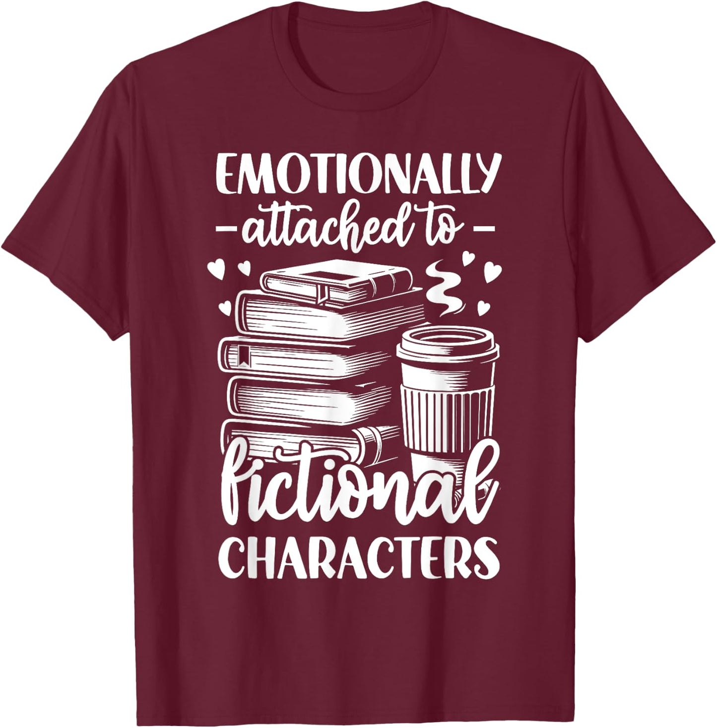 Emotionally Attached To Fictional Character T-Shirt - T-Shirt | Maroon