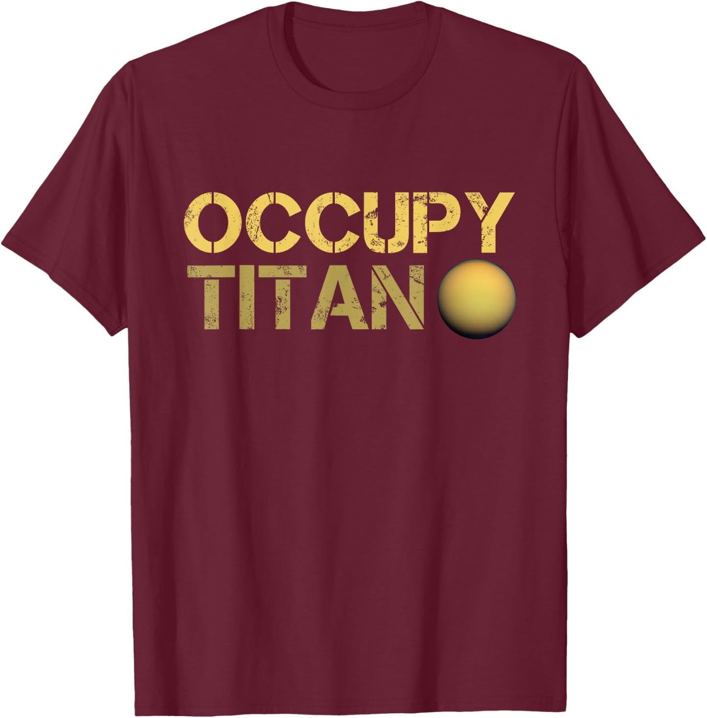 Occupy Titan Saturn Moon Solar System Astronomy Space T-Shirt - T-Shirt | Maroon