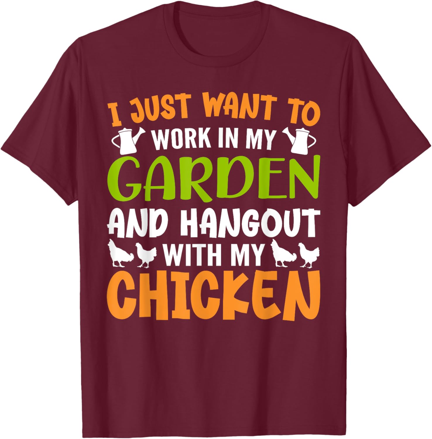 I Just Want To Work In My Garden And Hangout With My Chicken T-Shirt - T-Shirt | Maroon