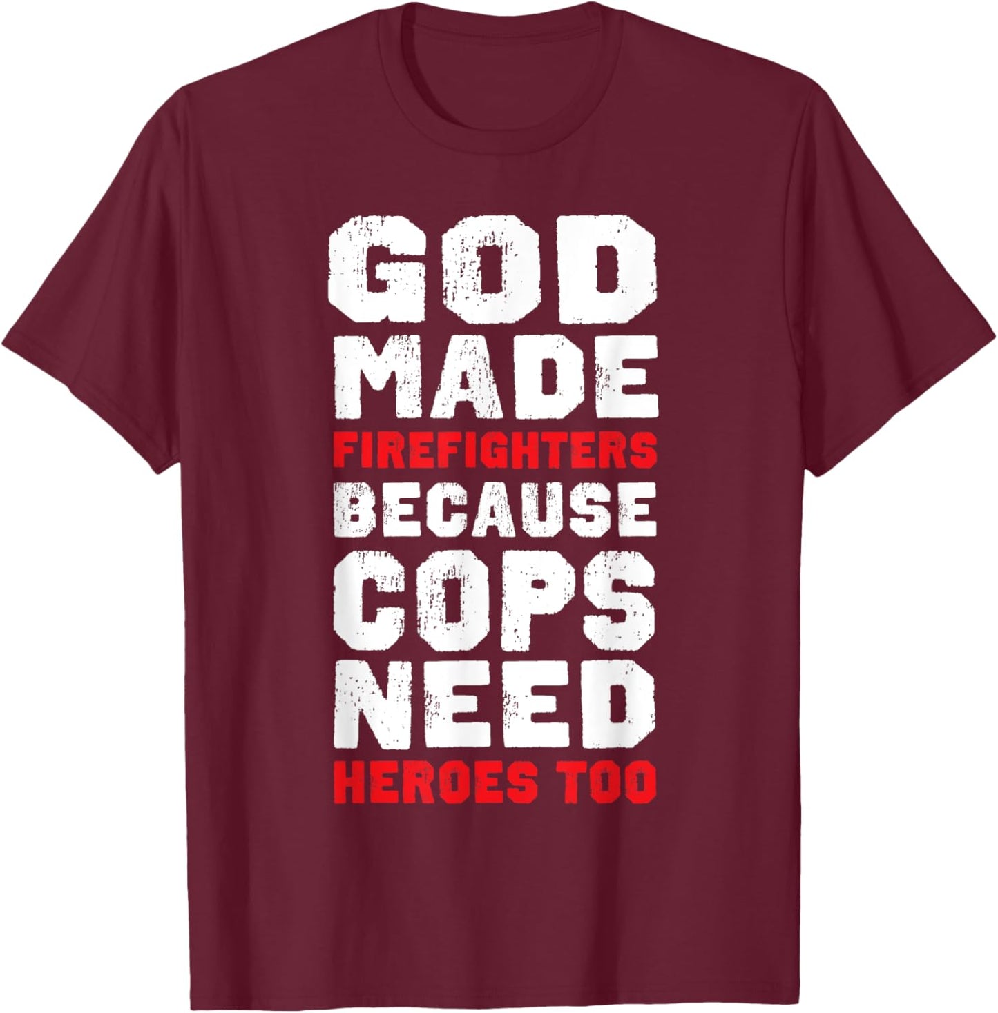 God Made Firefighters Because Cops Need Heroes Too Fireman T-Shirt - T-Shirt | Maroon