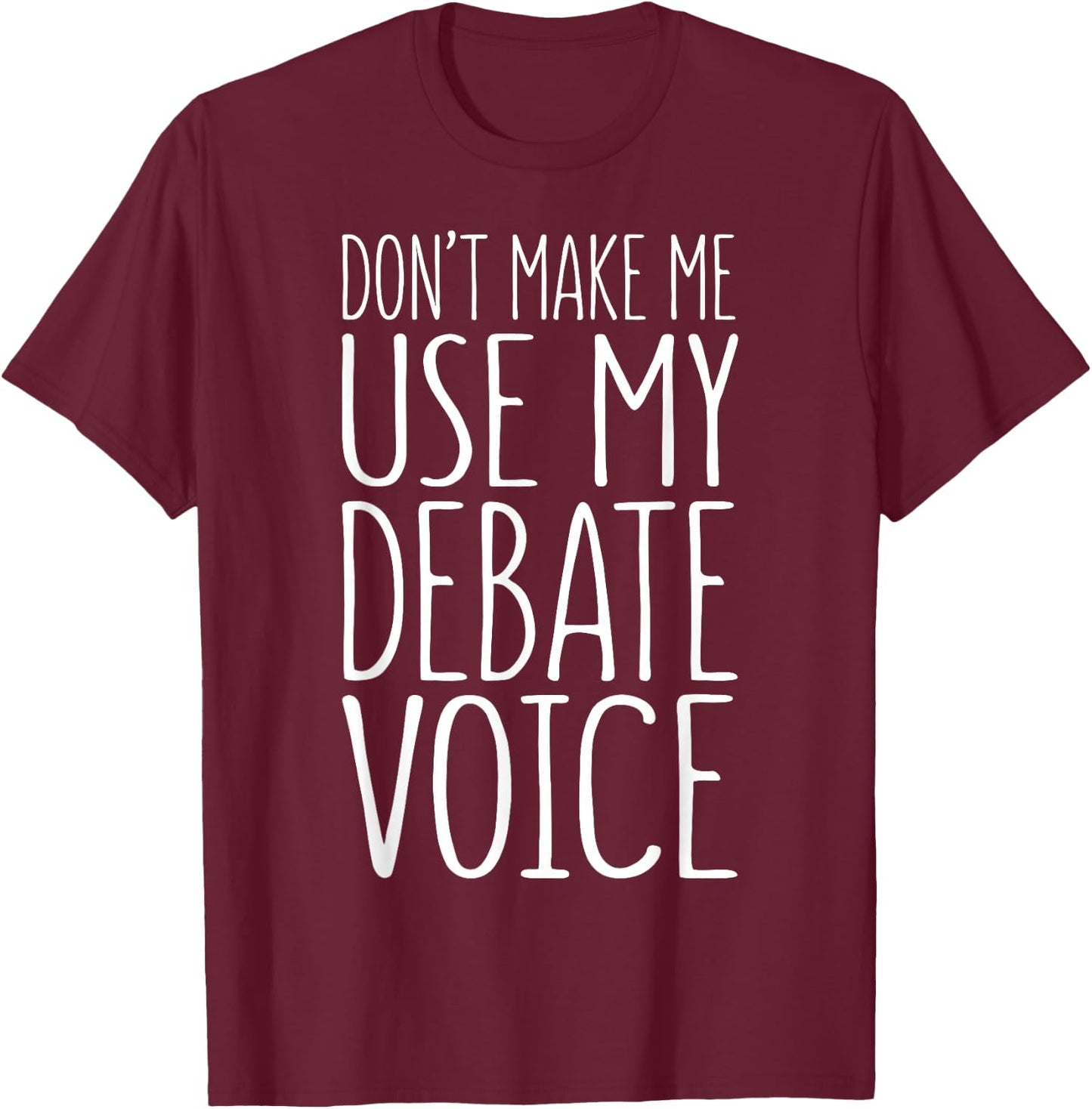 Don't Make Me Use My Debate Voice Shirt Funny Men Women T-Shirt - T-Shirt | Maroon