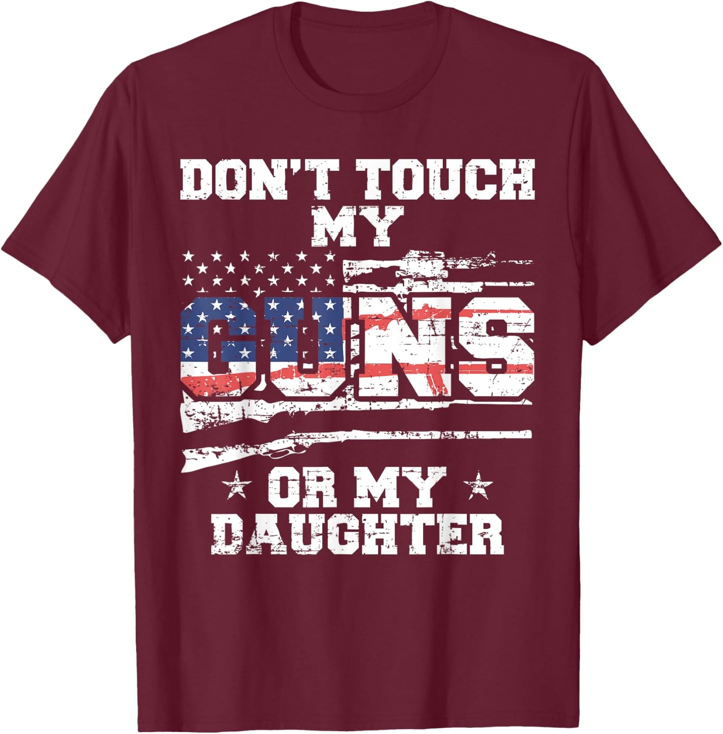 Do not touch my guns or my daughter - 2nd amendment USA Flag T-Shirt - T-Shirt | Maroon