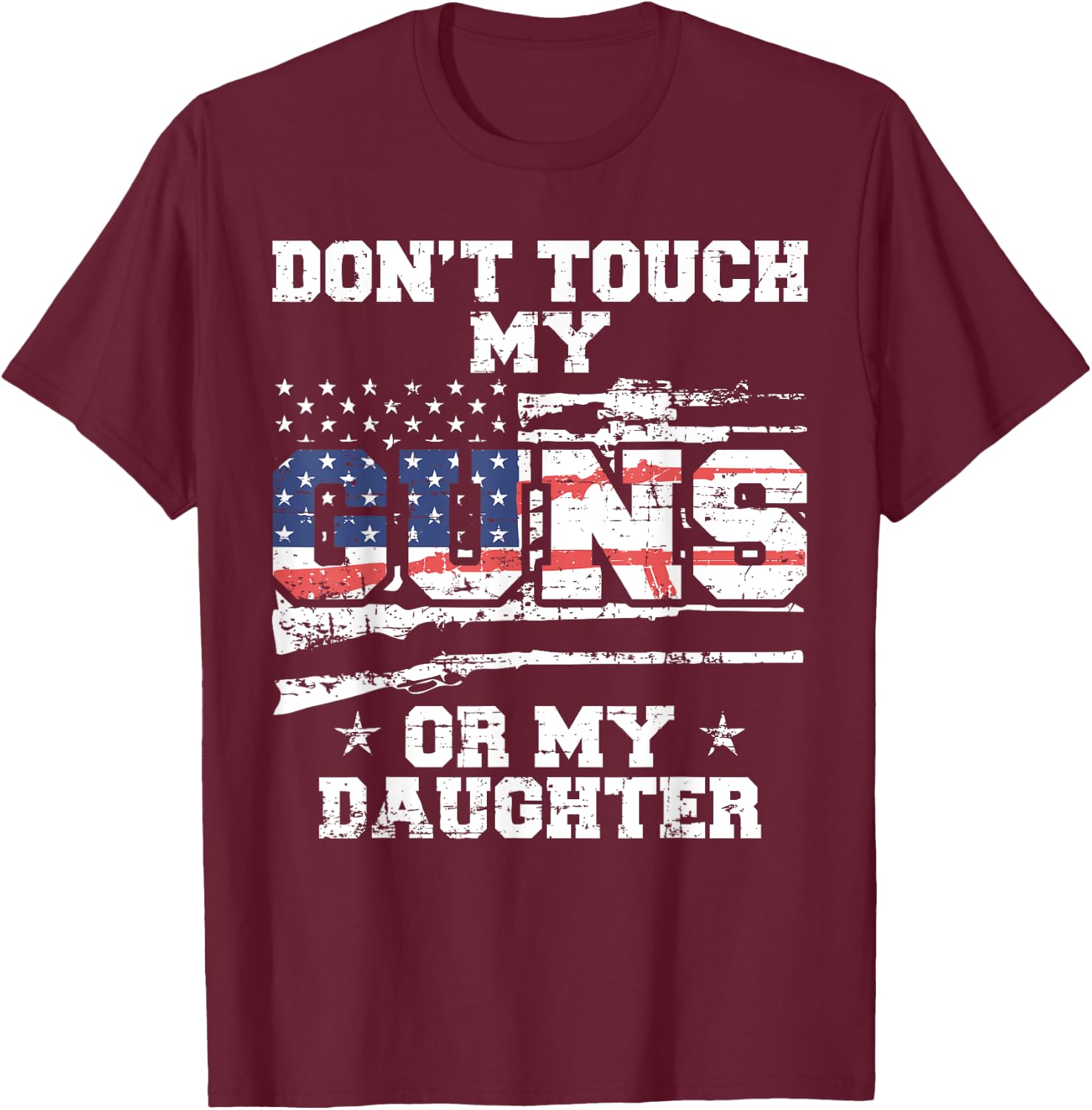 Do not touch my guns or my daughter - 2nd amendment USA Flag T-Shirt - T-Shirt | Maroon