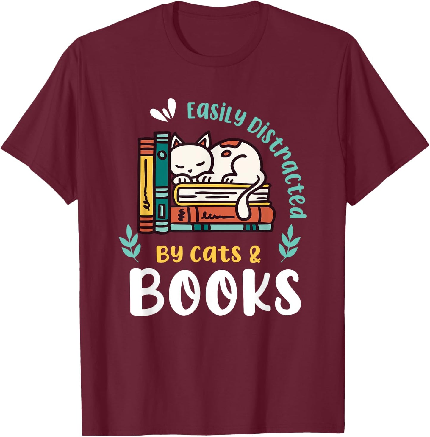 Saying About Books | Easily Distracted By Cats And Books T-Shirt - T-Shirt | Maroon