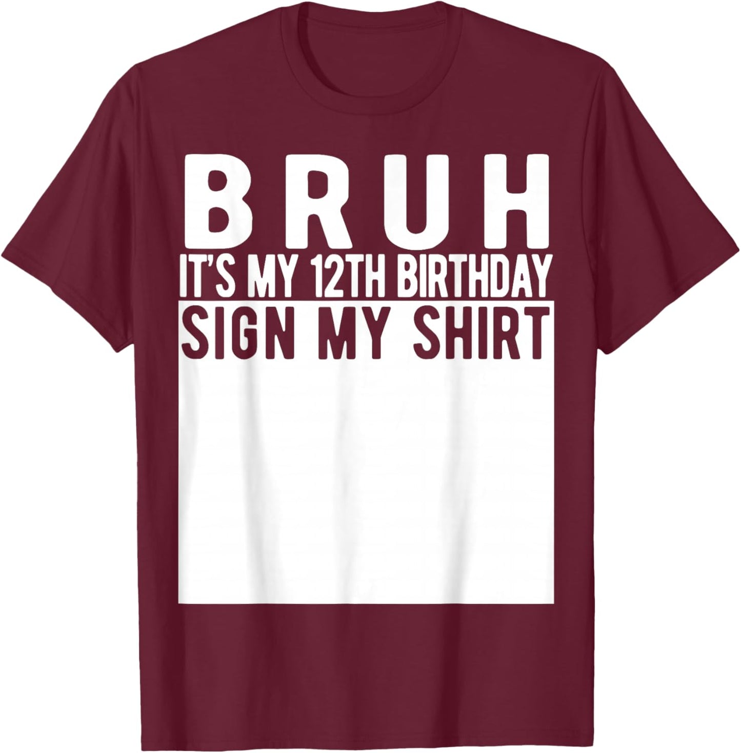 Bruh It's My 12th Birthday Sign My Shirt 12 Year Old T-Shirt - T-Shirt | Maroon