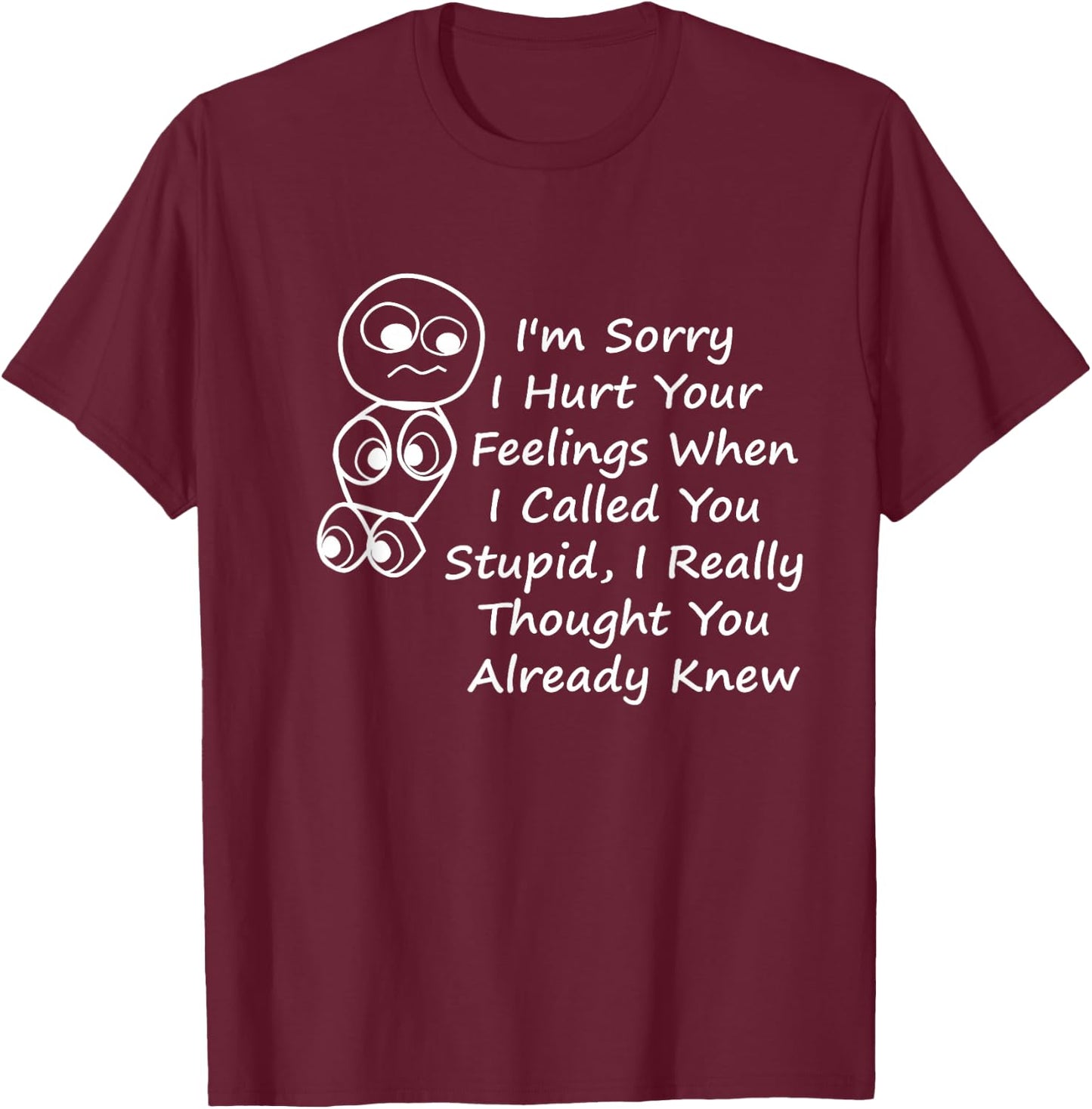 I'm Sorry I Hurt Your Feelings When I Called You Stupid T-Shirt - T-Shirt | Maroon