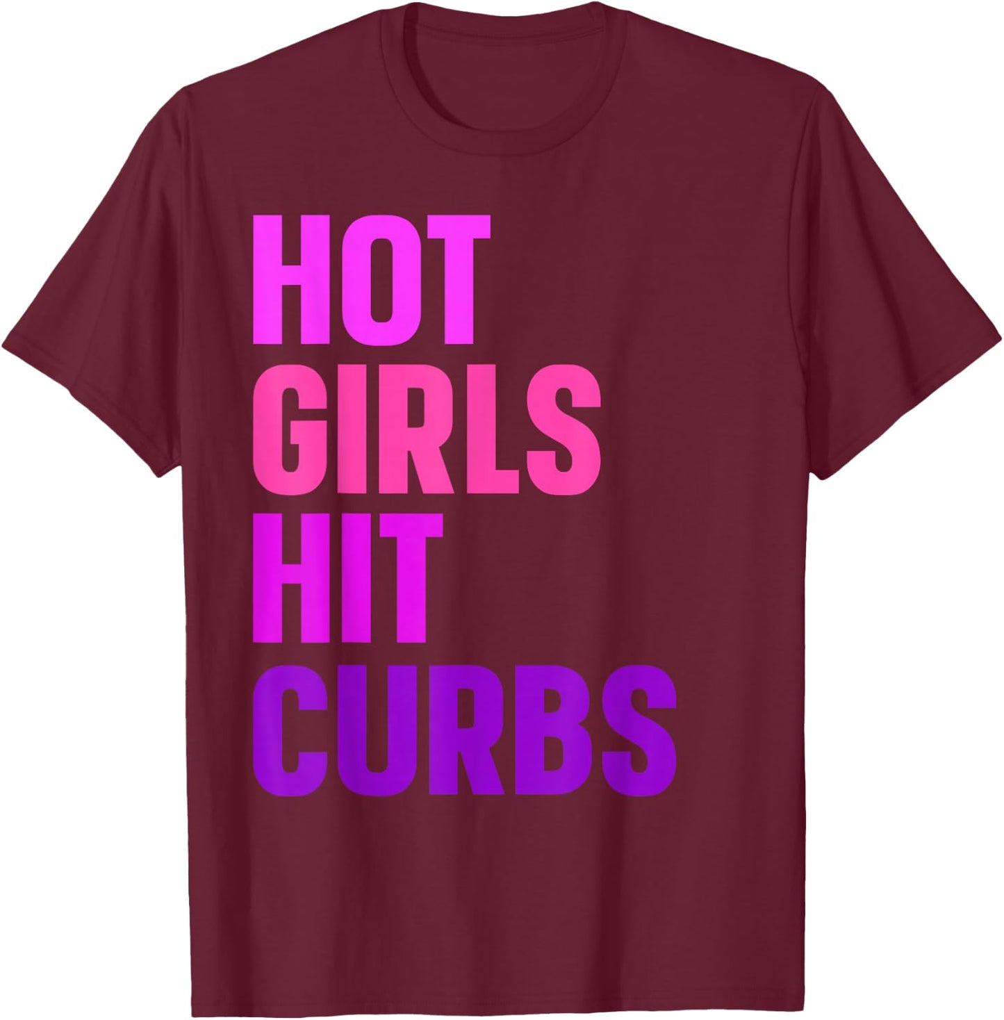 Hot Girls Hit Curbs Driver Meme T-Shirt - T-Shirt | Maroon