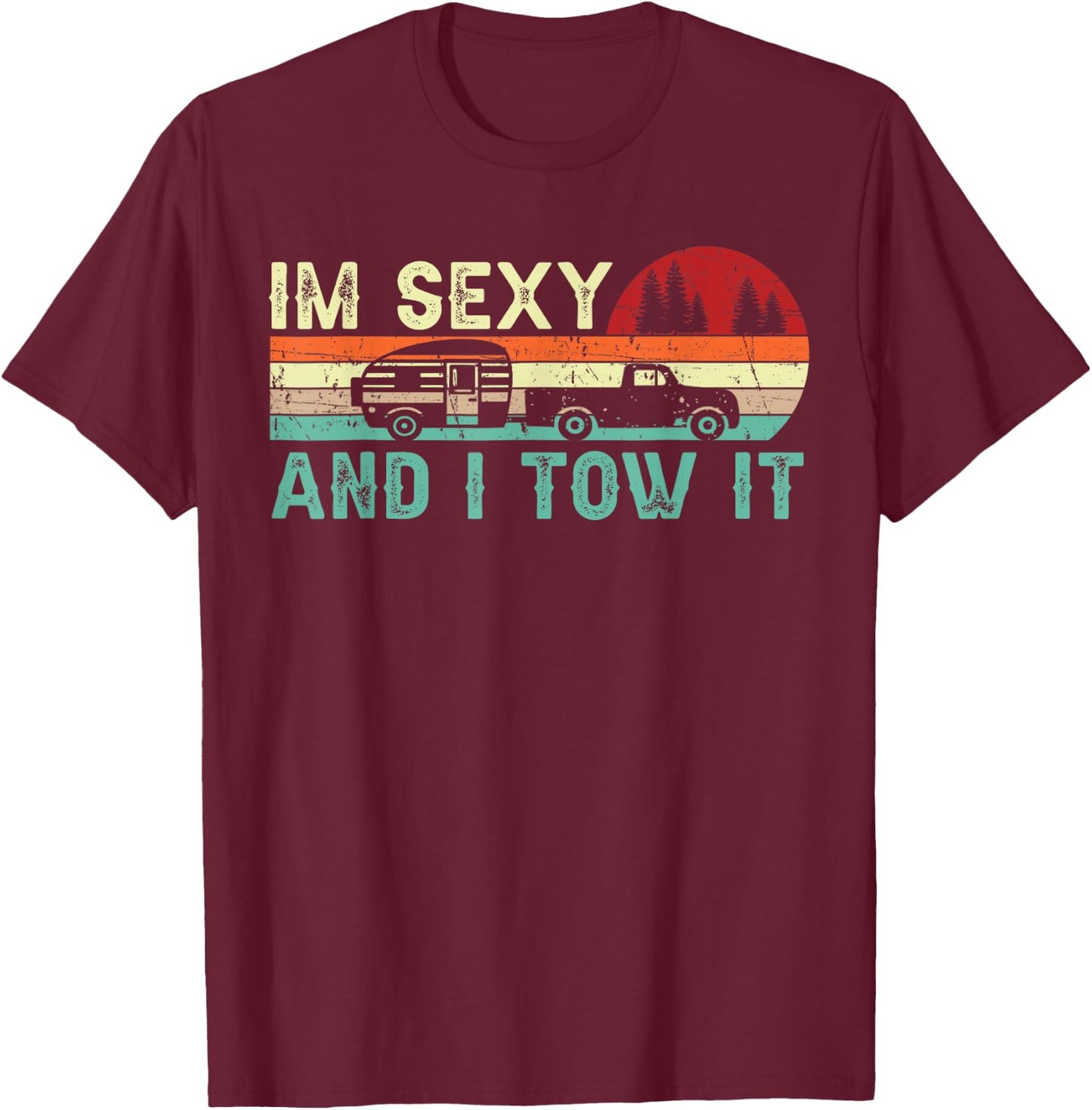 Funny Camping RV Im Sexy and I Tow It RV Camper T-Shirt - T-Shirt | Maroon