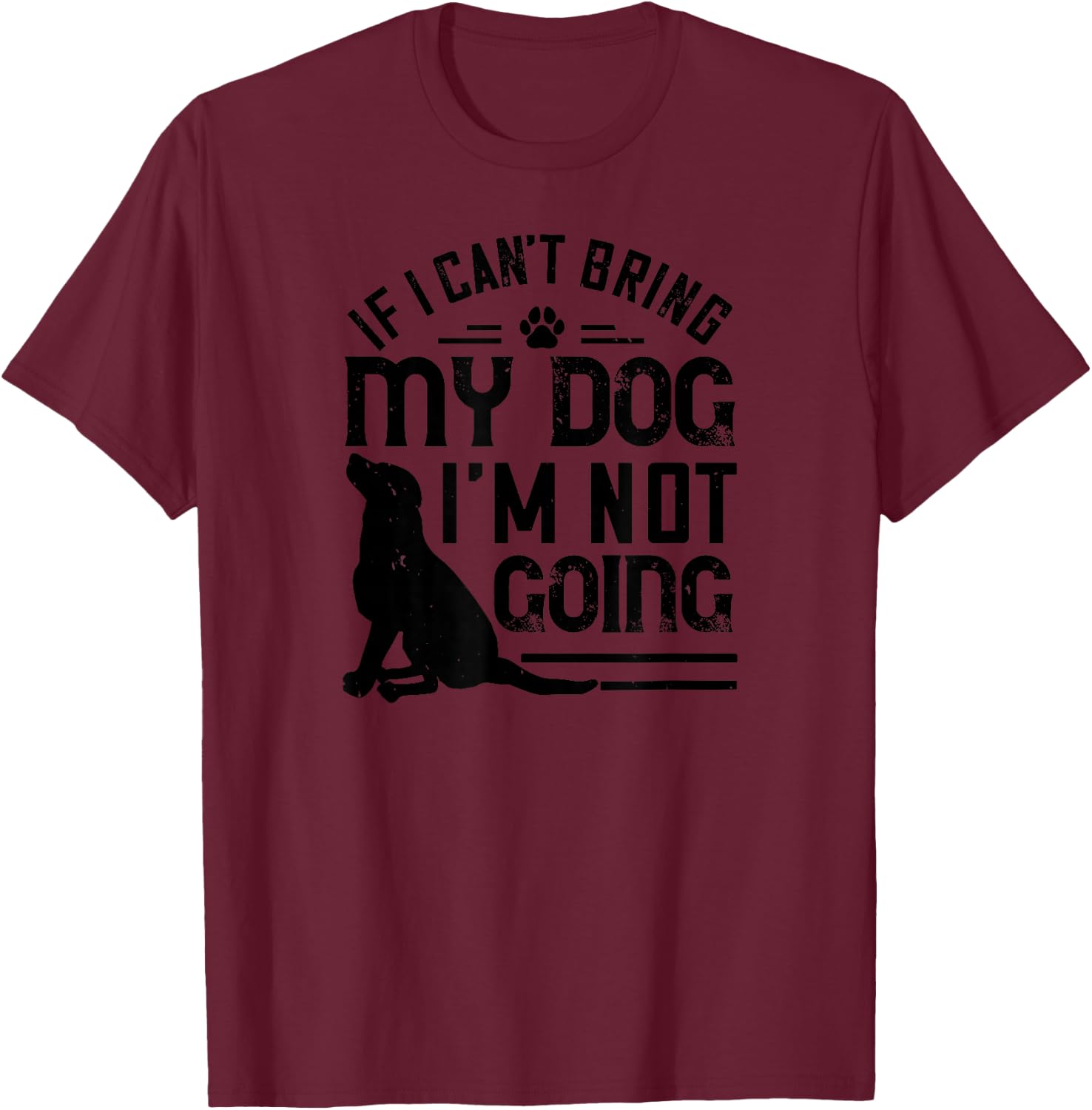Dog Lover Funny - If I Can't Bring My Dog I'm Not Going T-Shirt - T-Shirt | Maroon